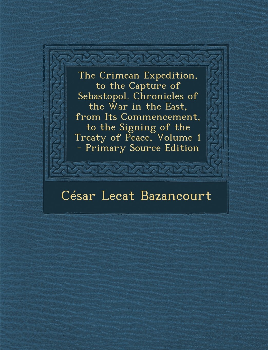 The Crimean Expedition, to the Capture of Sebastopol. Chronicles of the War in the East, from Its Commencement, to the Signing of the Treaty of Peace, Volume 1 - Primary Source Edition Politics & History
