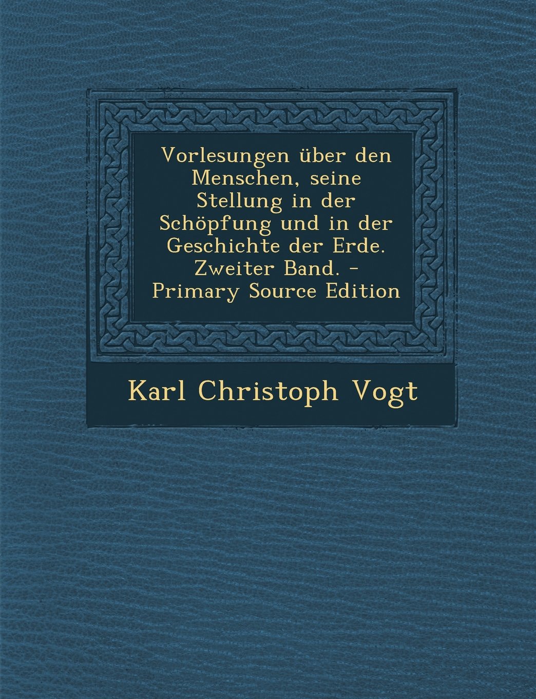 Vorlesungen Uber Den Menschen, Seine Stellung in Der Schopfung Und in Der Geschichte Der Erde. Zweiter Band. - Primary Source Edition Politics & History