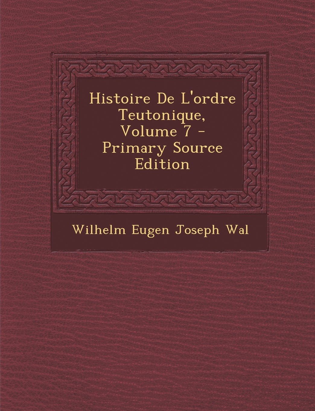 Histoire de L'Ordre Teutonique, Volume 7 Politics & History