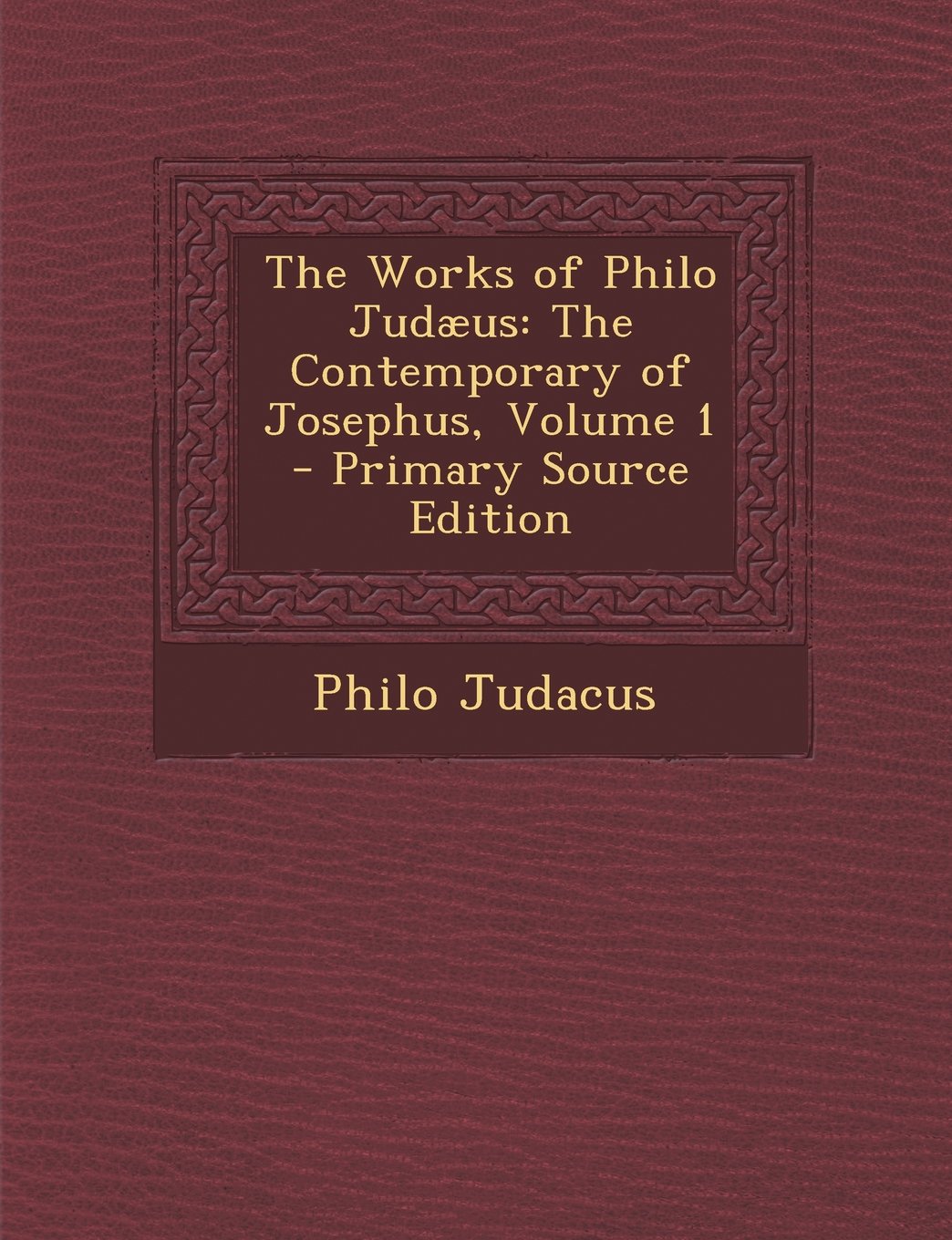 The Works of Philo Judaeus: The Contemporary of Josephus, Volume 1 - Primary Source Edition Philosophy