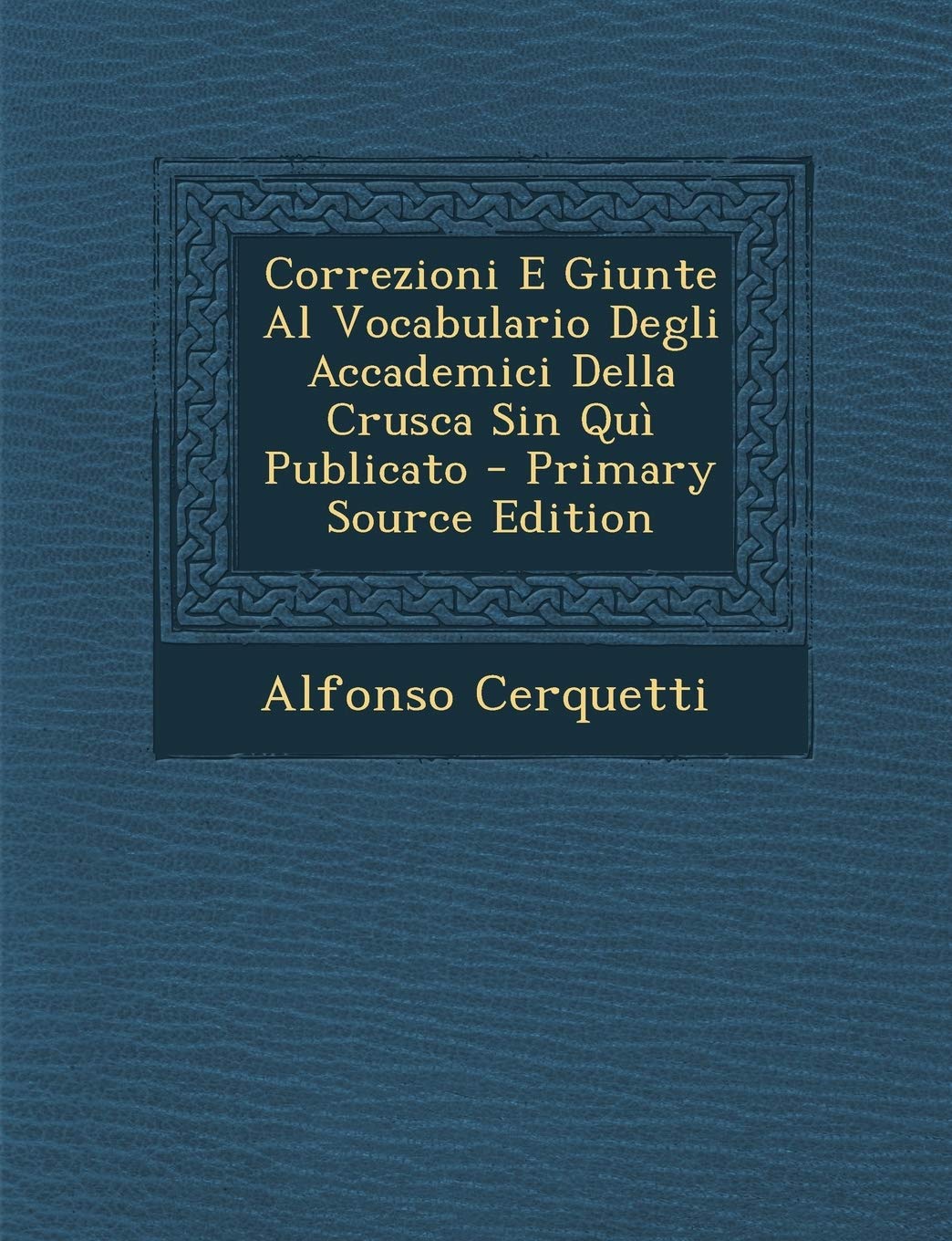Correzioni E Giunte Al Vocabulario Degli Accademici Della Crusca Sin Qui Publicato - Primary Source Edition Politics & History