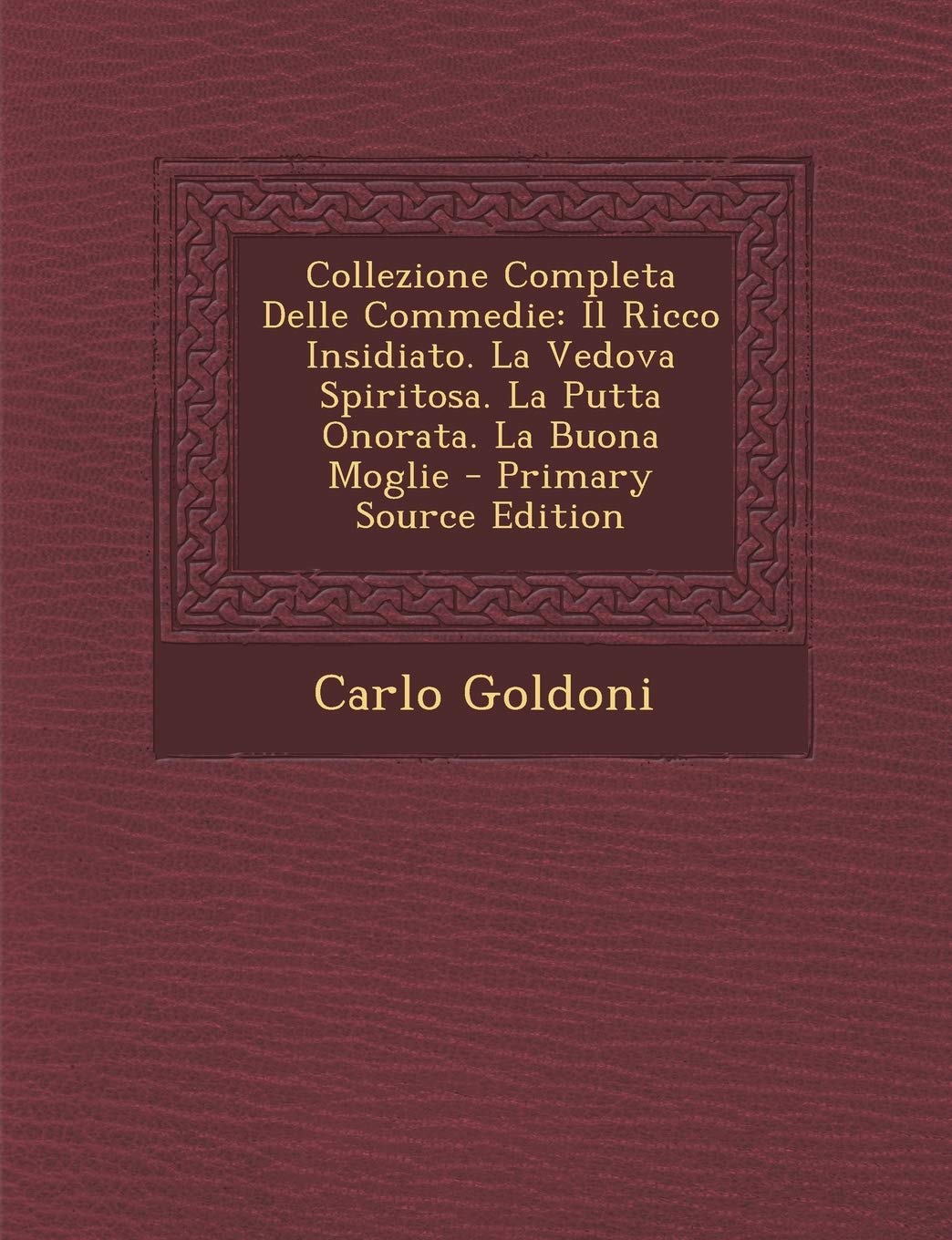 Collezione Completa Delle Commedie: Il Ricco Insidiato. La Vedova Spiritosa. La Putta Onorata. La Buona Moglie - Primary Source Edition Contemporary literature Books