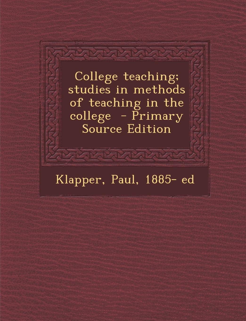 College Teaching; Studies in Methods of Teaching in the College - Primary Source Edition Politics & History