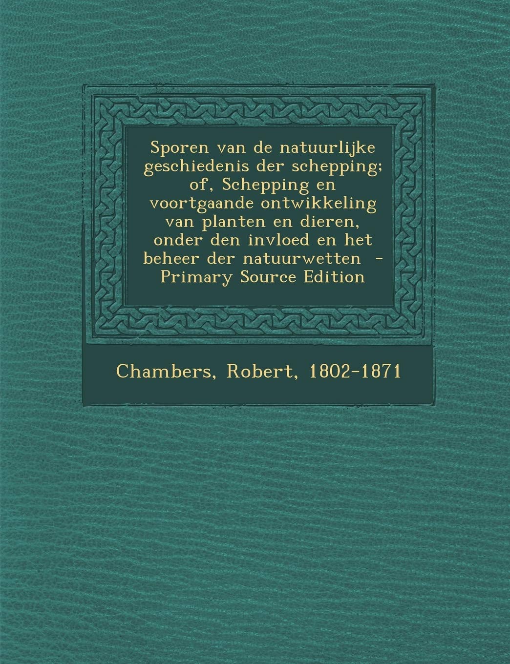Sporen Van de Natuurlijke Geschiedenis Der Schepping; Of, Schepping En Voortgaande Ontwikkeling Van Planten En Dieren, Onder Den Invloed En Het Beheer Der Natuurwetten book