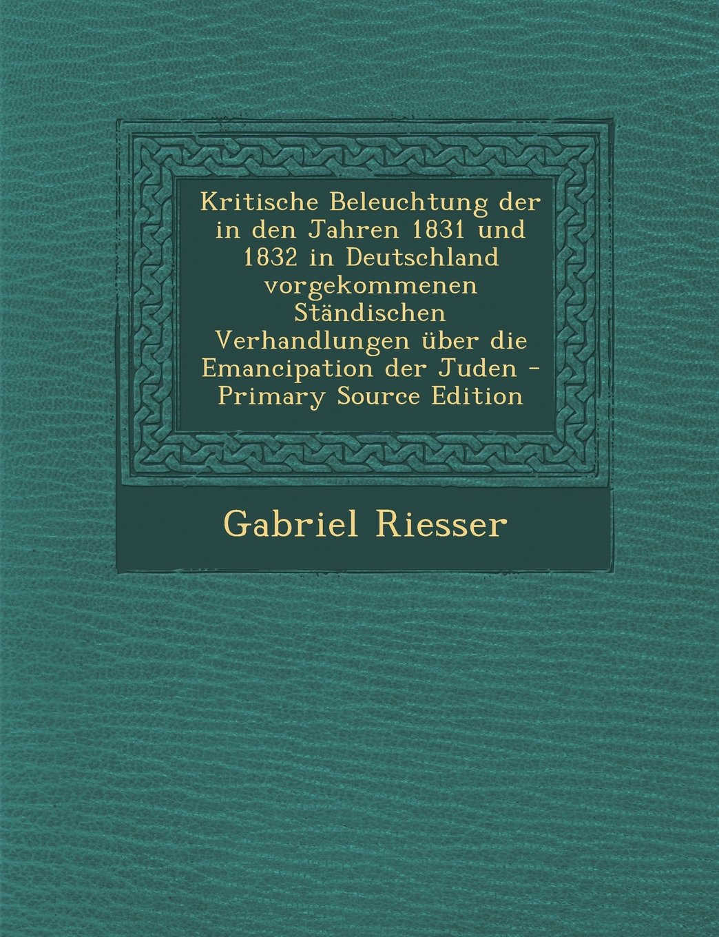 Kritische Beleuchtung Der in Den Jahren 1831 Und 1832 in Deutschland Vorgekommenen Standischen Verhandlungen Uber Die Emancipation Der Juden Contemporary literature Books