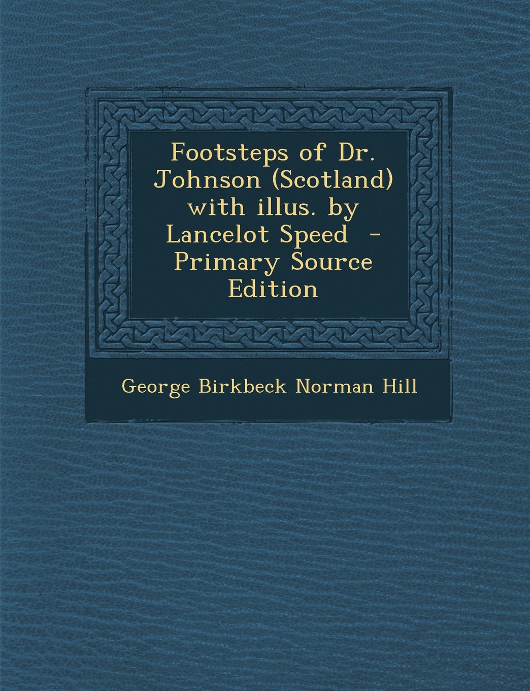 Footsteps of Dr. Johnson (Scotland) with illus. by Lancelot Speed - Primary Source Edition Politics & History