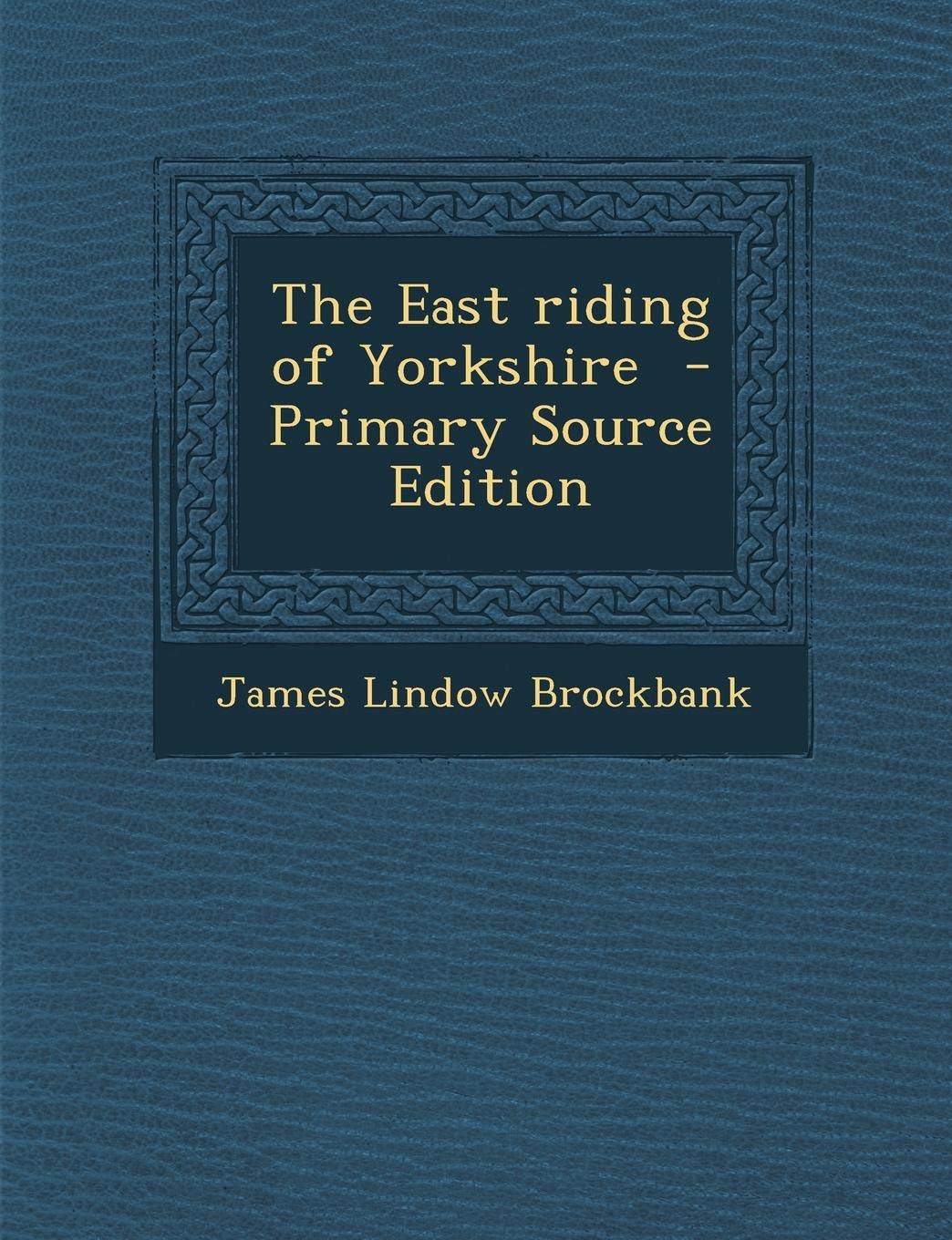 The East Riding of Yorkshire - Primary Source Edition Politics & History