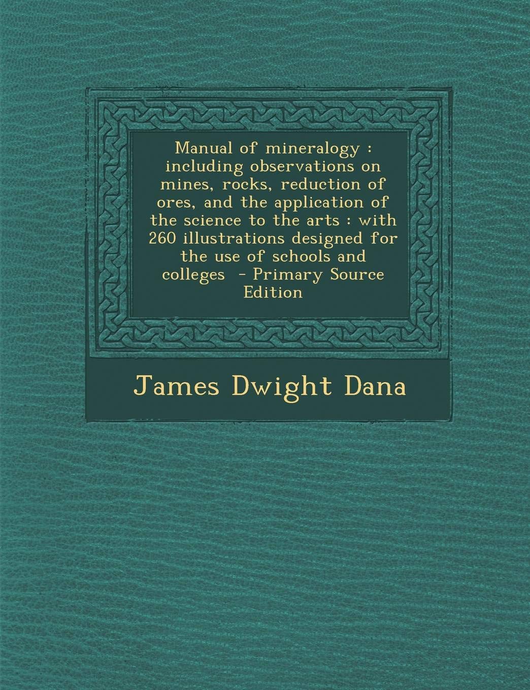 Manual of Mineralogy: Including Observations on Mines, Rocks, Reduction of Ores, and the Application of the Science to the Arts: With 260 Illustrations Designed for the Use of Schools and Colleges Contemporary literature Books