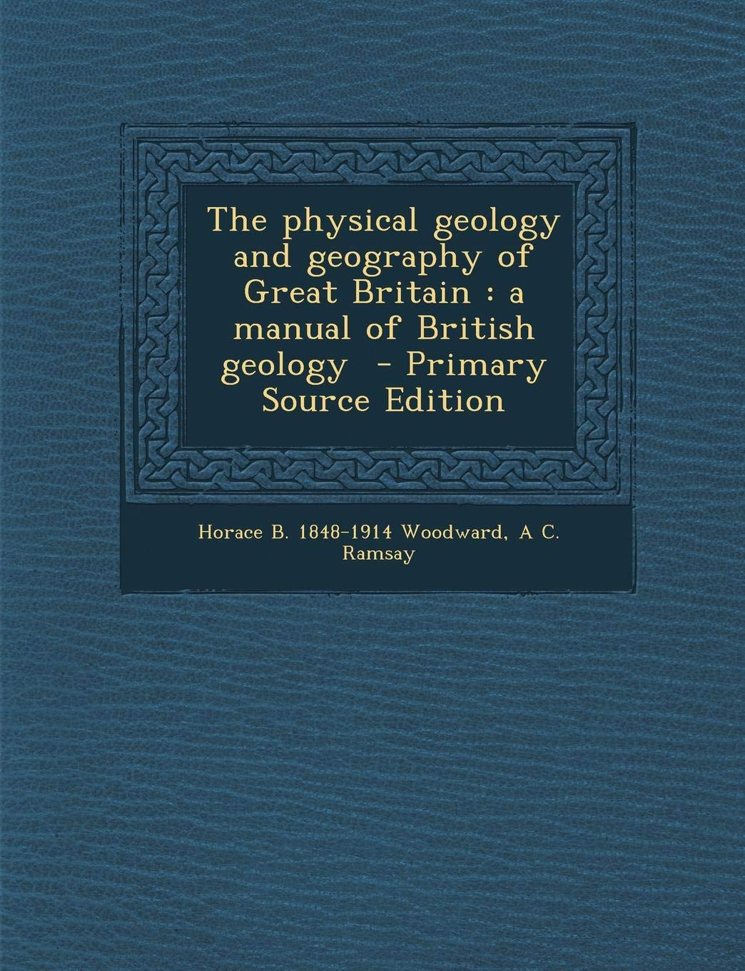 The Physical Geology and Geography of Great Britain: A Manual of British Geology Business & Technology