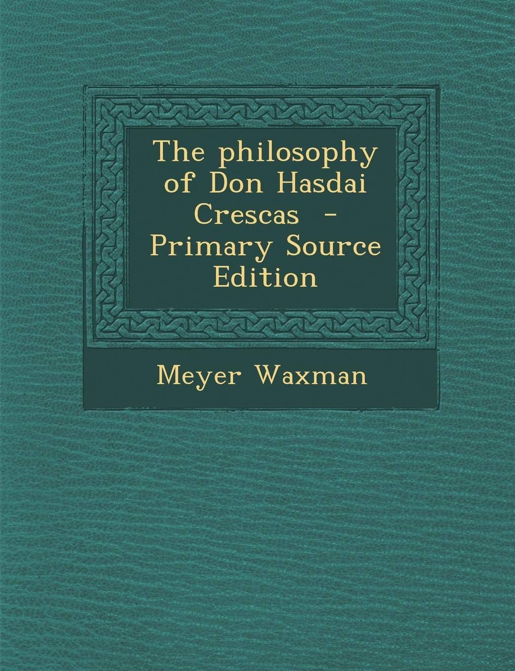 The Philosophy of Don Hasdai Crescas Philosophy