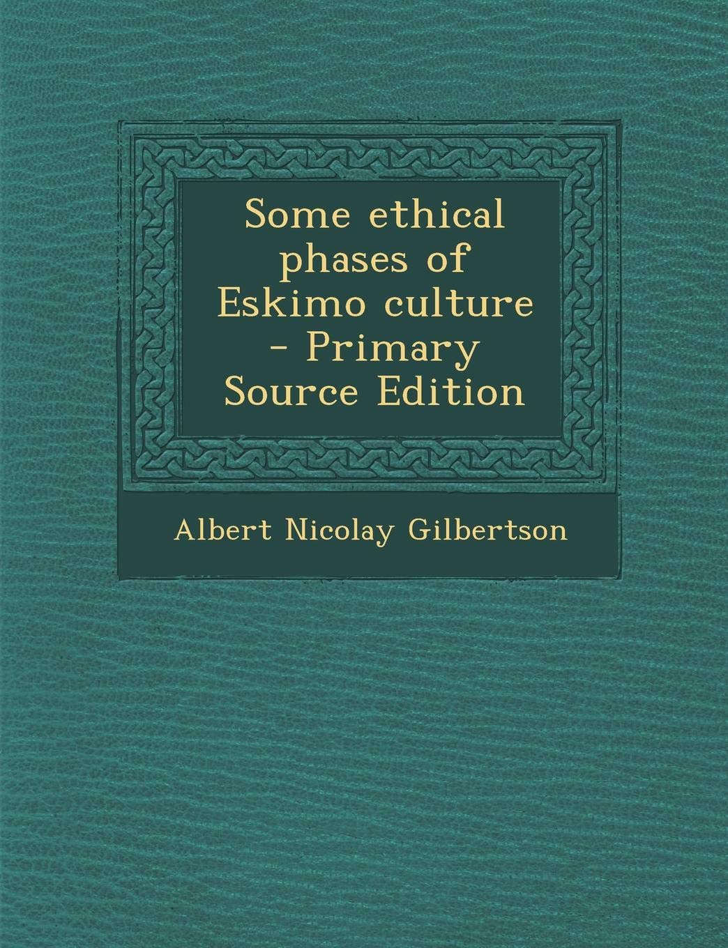 Some Ethical Phases of Eskimo Culture - Primary Source Edition Politics & History