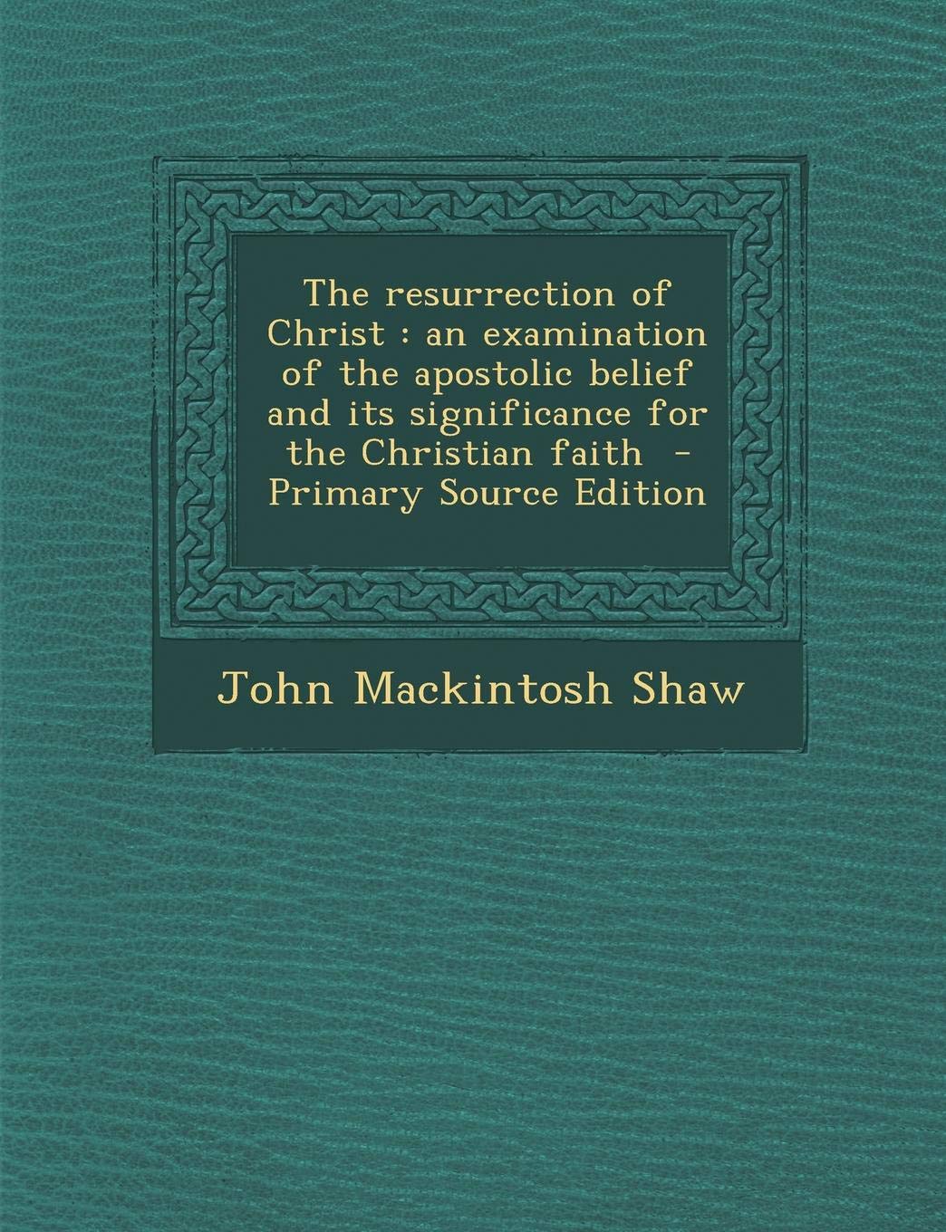 The Resurrection of Christ: An Examination of the Apostolic Belief and Its Significance for the Christian Faith Politics & History