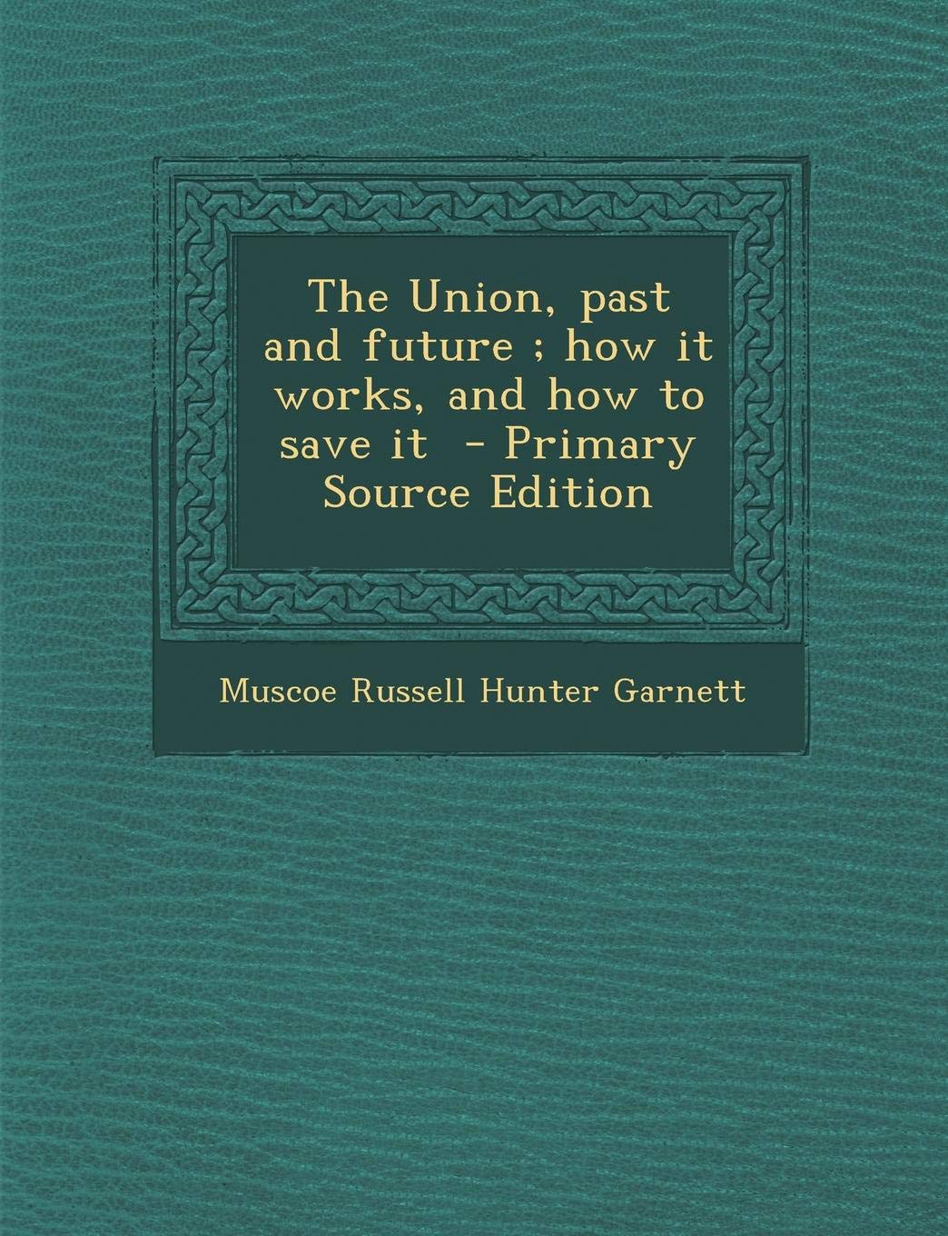 The Union, Past and Future: How It Works, and How to Save It Politics & History