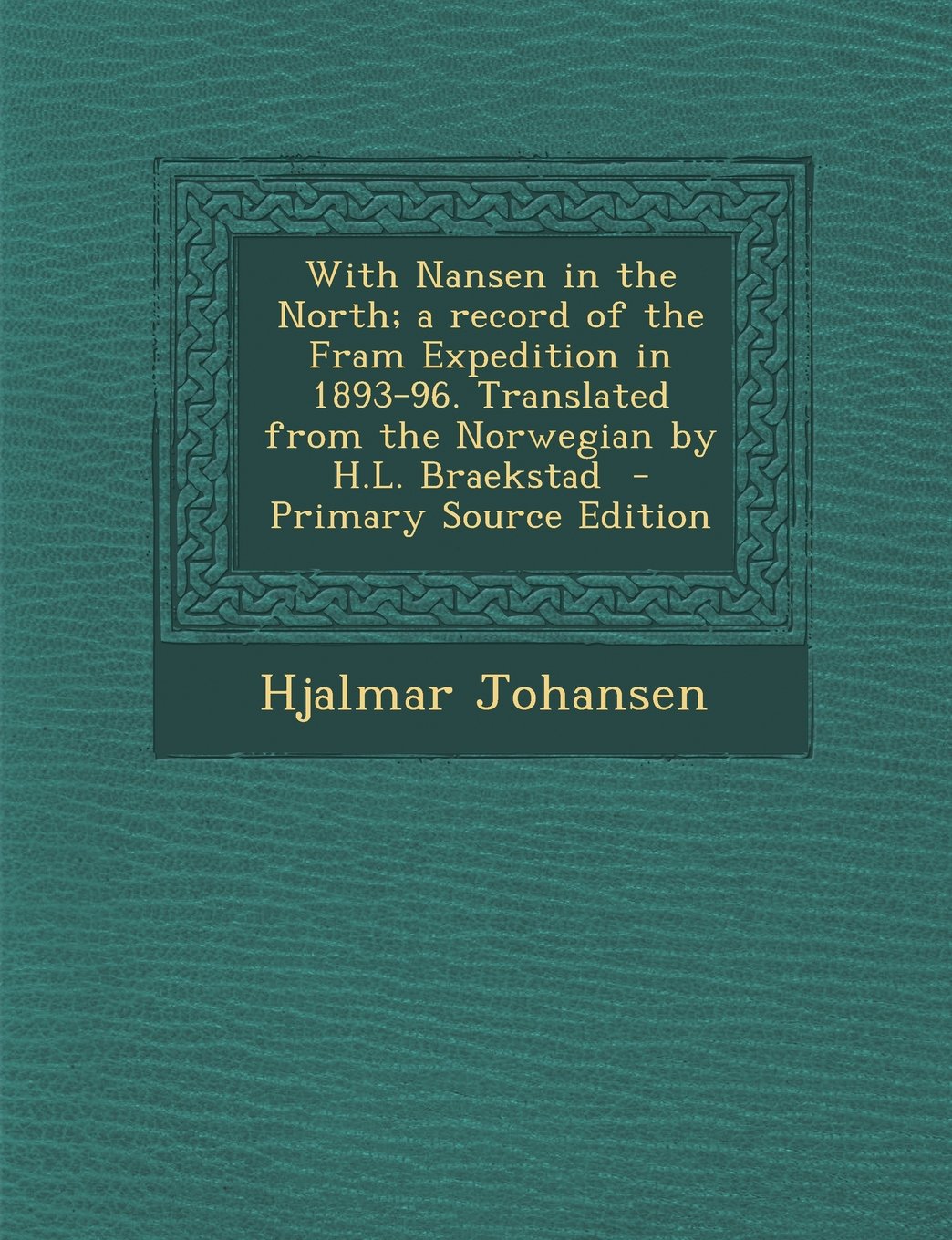 With Nansen in the North; a record of the Fram Expedition in 1893-96. Translated from the Norwegian by H.L. Braekstad Politics & History