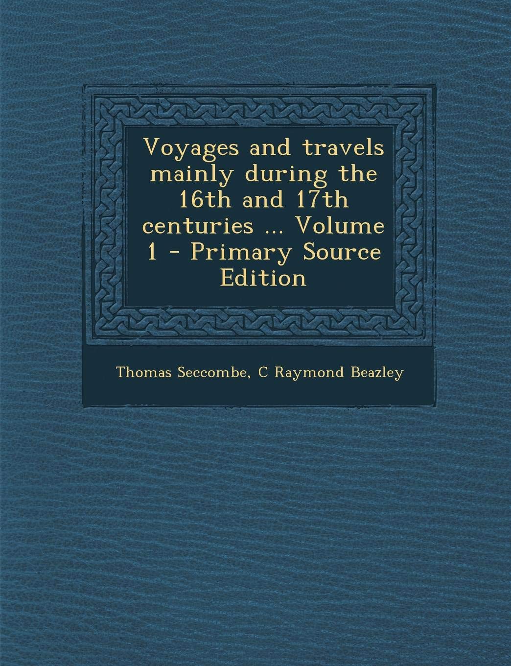 Voyages and Travels Mainly During the 16th and 17th Centuries ... Volume 1 - Primary Source Edition Politics & History