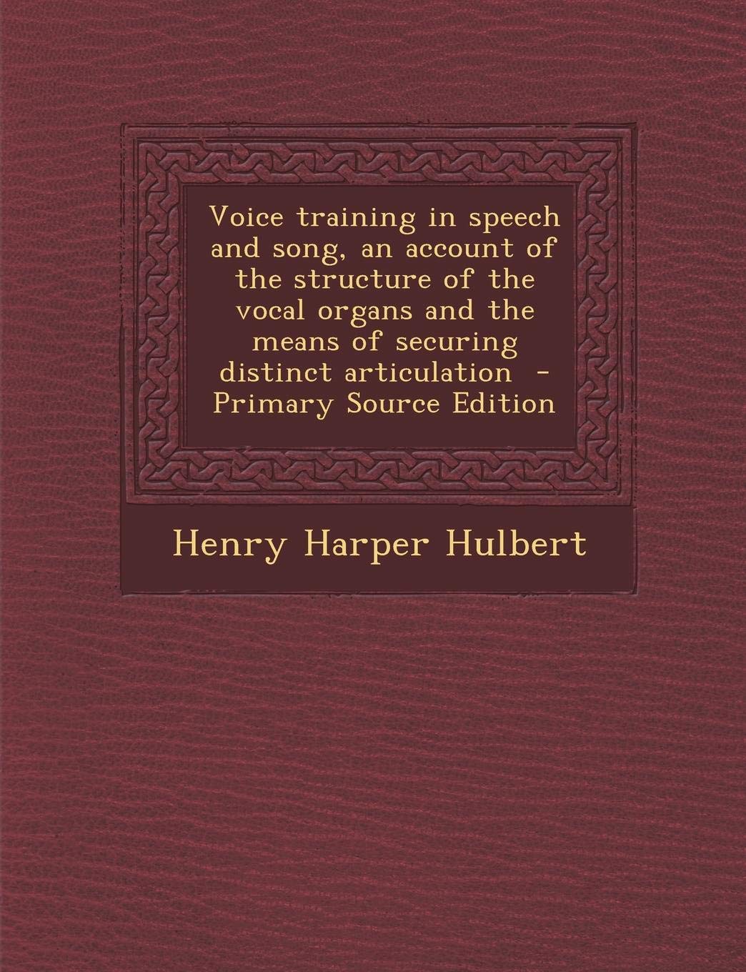 Voice Training in Speech and Song, an Account of the Structure of the Vocal Organs and the Means of Securing Distinct Articulation Politics & History