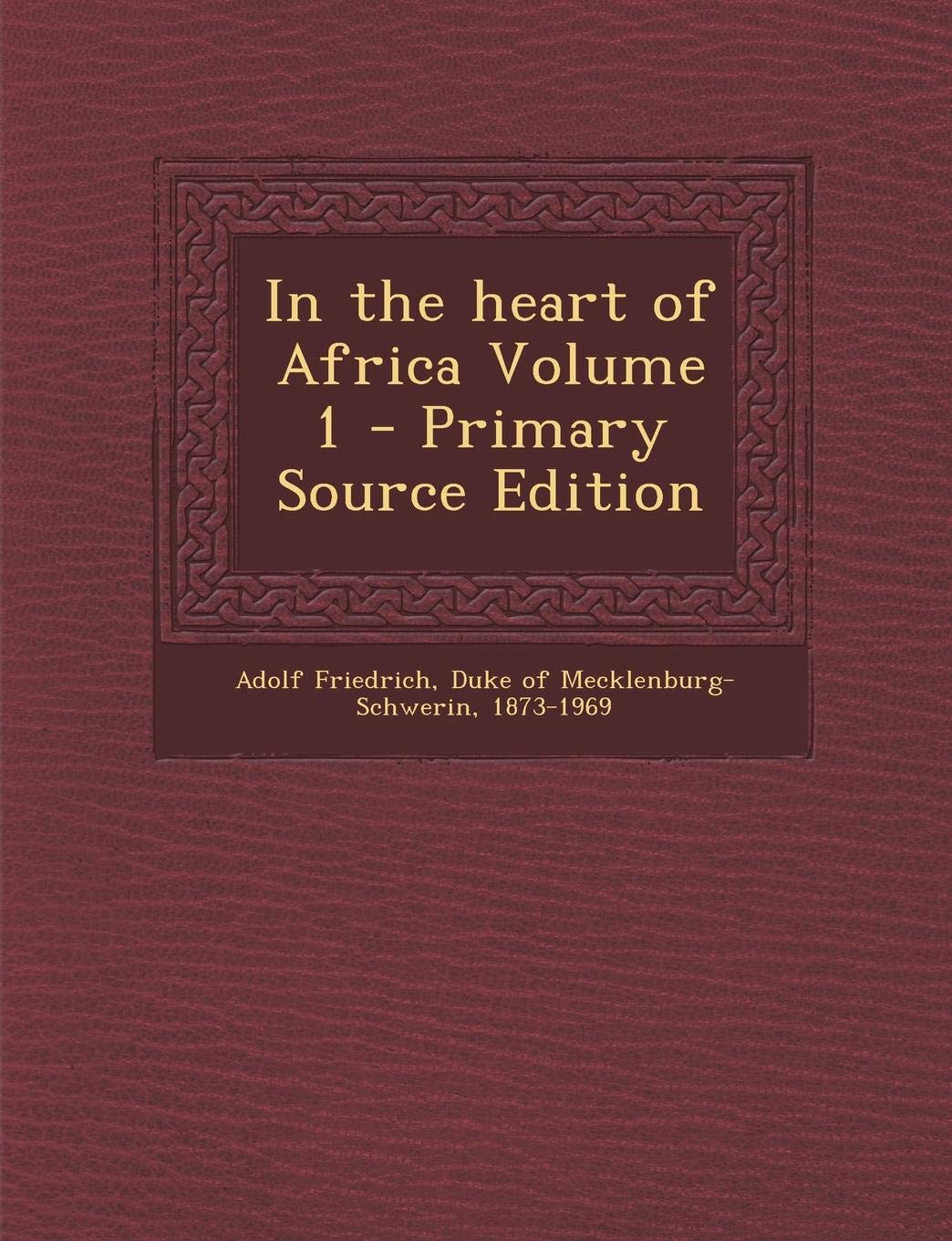 In the Heart of Africa Volume 1 - Primary Source Edition Politics & History