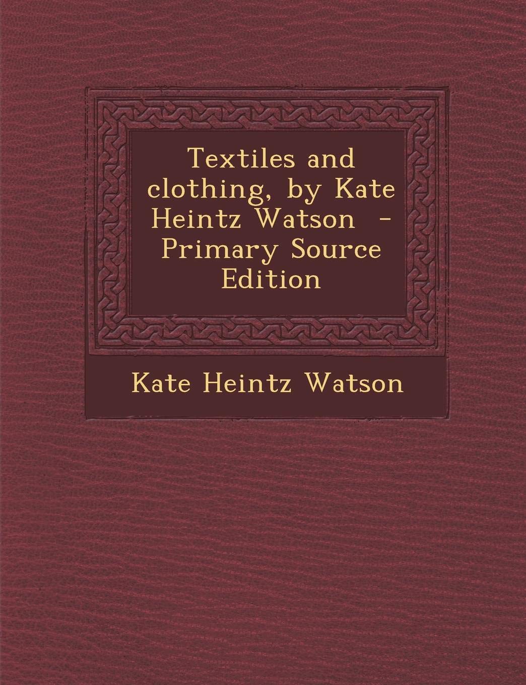 Textiles and Clothing, by Kate Heintz Watson - Primary Source Edition Hobbies & Crafts