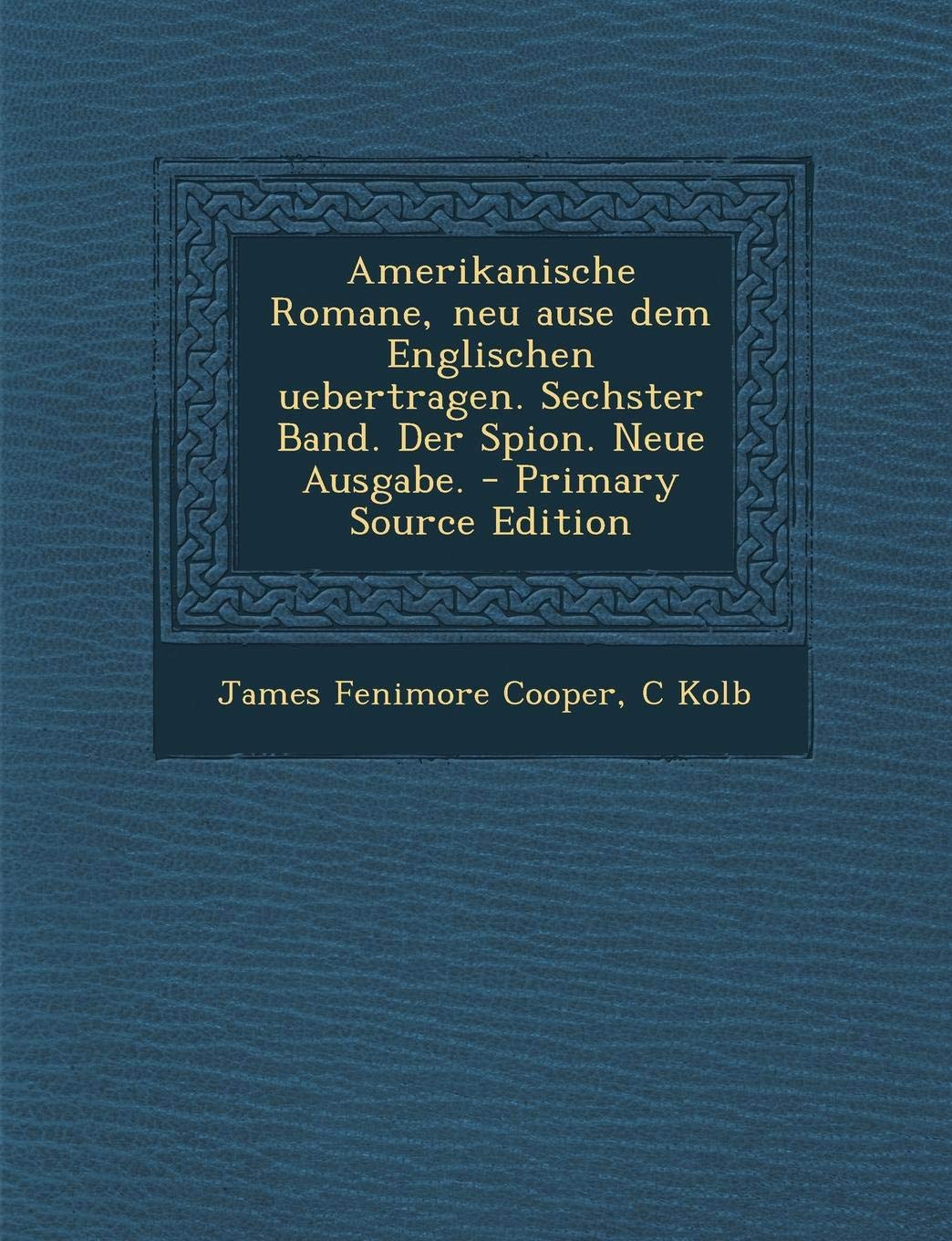 Amerikanische Romane, Neu Ause Dem Englischen Uebertragen. Sechster Band. Der Spion. Neue Ausgabe. - Primary Source Edition Politics & History