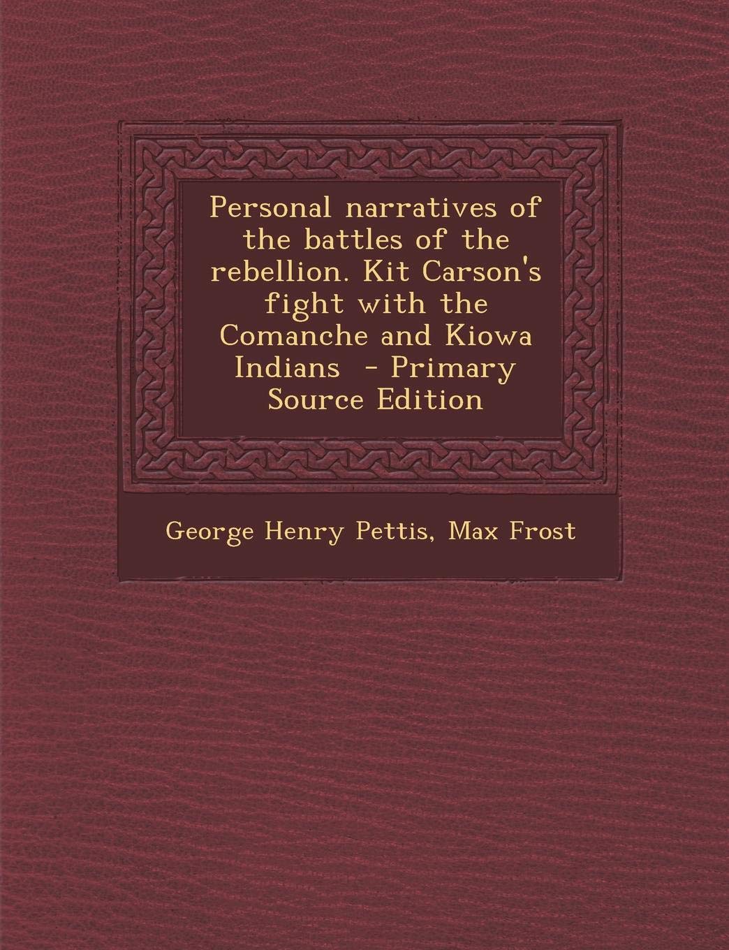 Personal Narratives of the Battles of the Rebellion. Kit Carson's Fight with the Comanche and Kiowa Indians - Primary Source Edition Politics & History