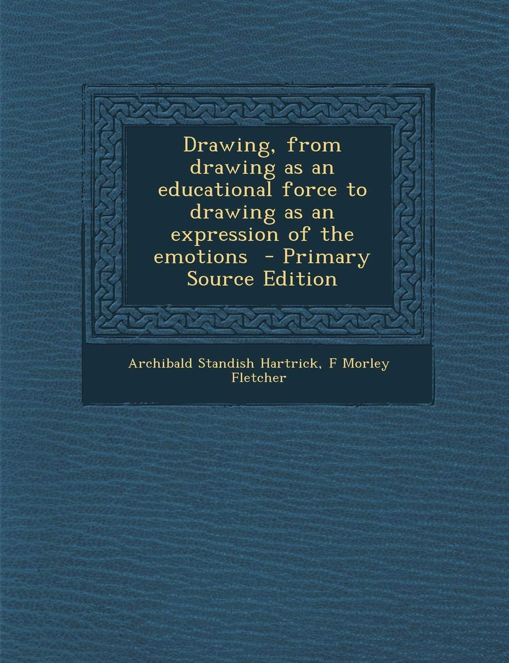 Drawing, from Drawing as an Educational Force to Drawing as an Expression of the Emotions - Primary Source Edition Politics & History