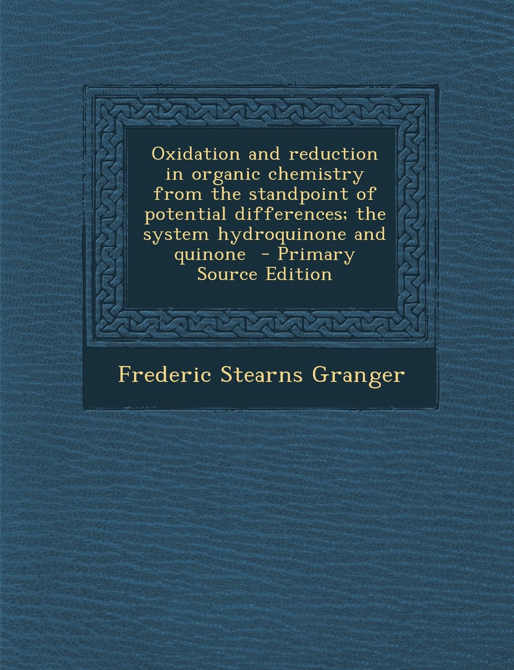 Oxidation and reduction in organic chemistry from the standpoint of potential differences; the system hydroquinone and quinone - Primary Source Edition Politics & History