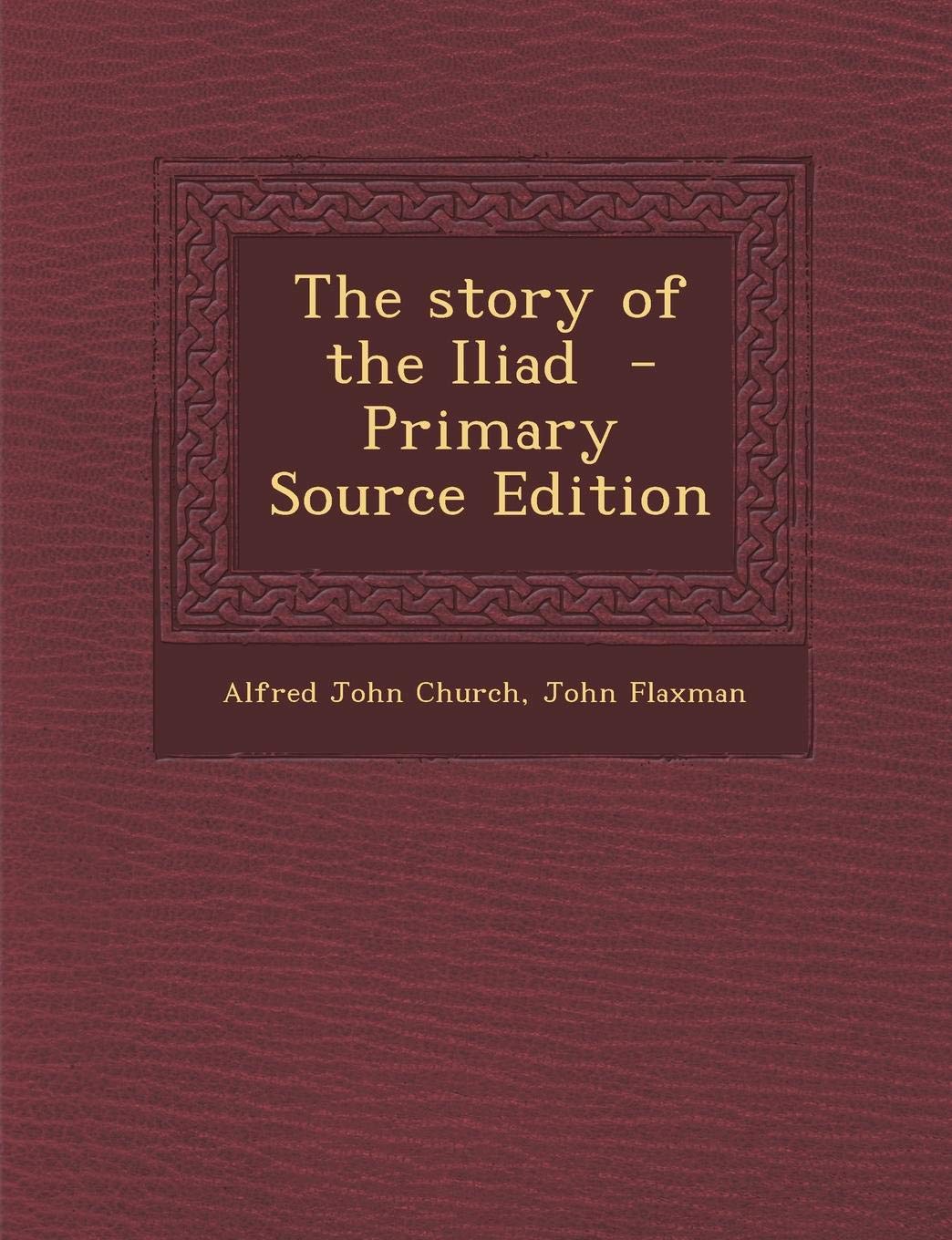 The Story of the Iliad - Primary Source Edition Politics & History