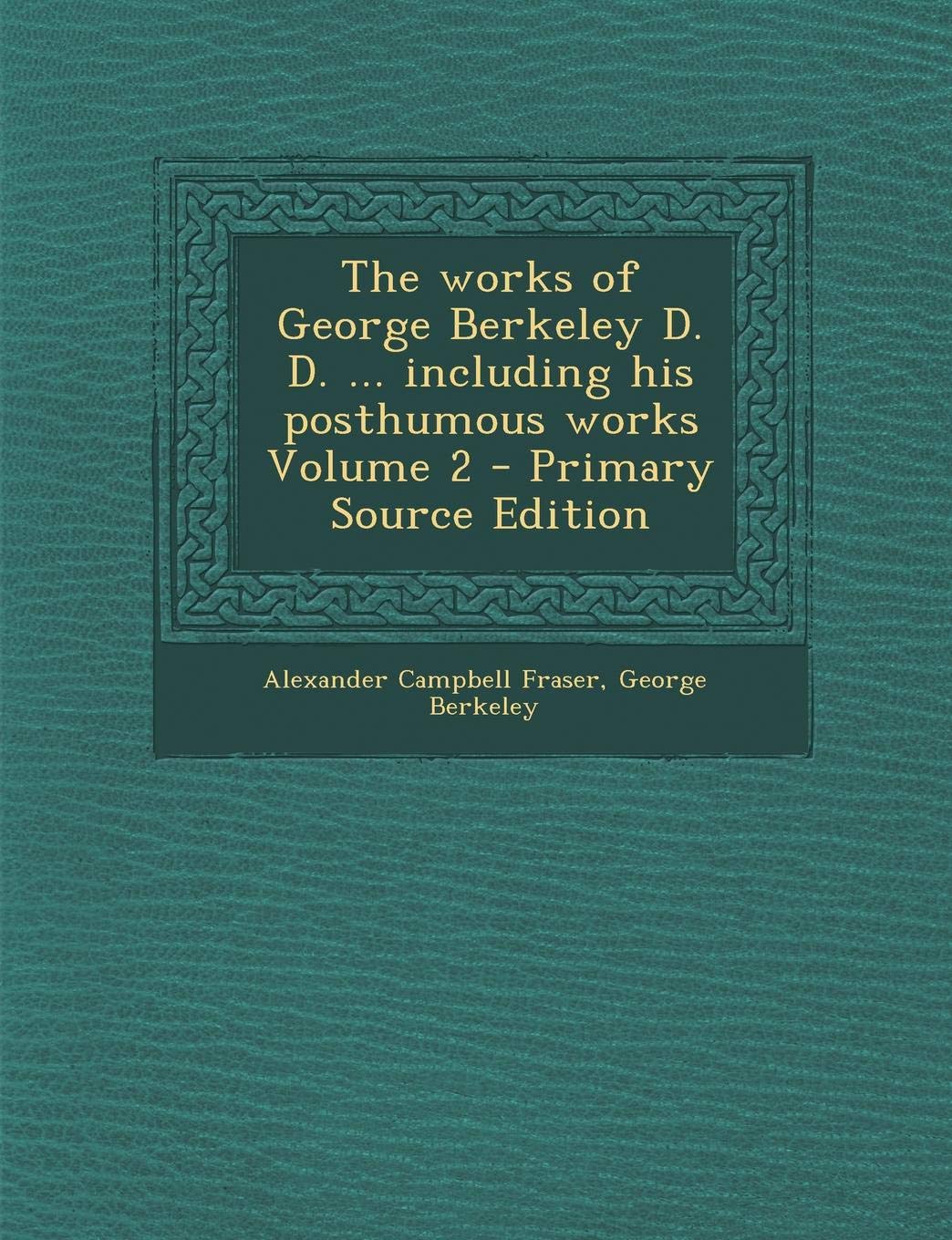The Works of George Berkeley D. D. ... Including His Posthumous Works Volume 2 - Primary Source Edition Politics & History