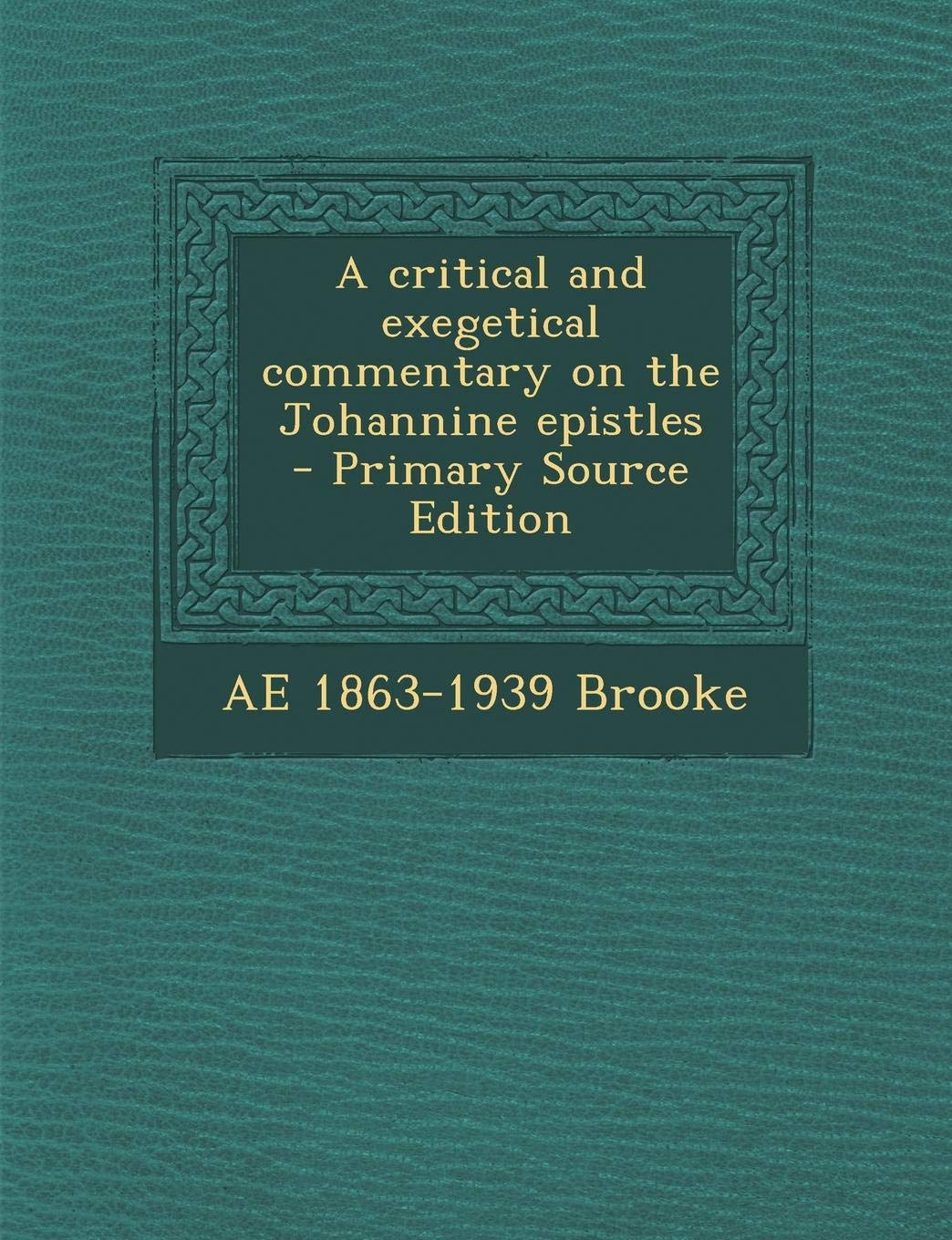 A Critical and Exegetical Commentary on the Johannine Epistles - Primary Source Edition Politics & History