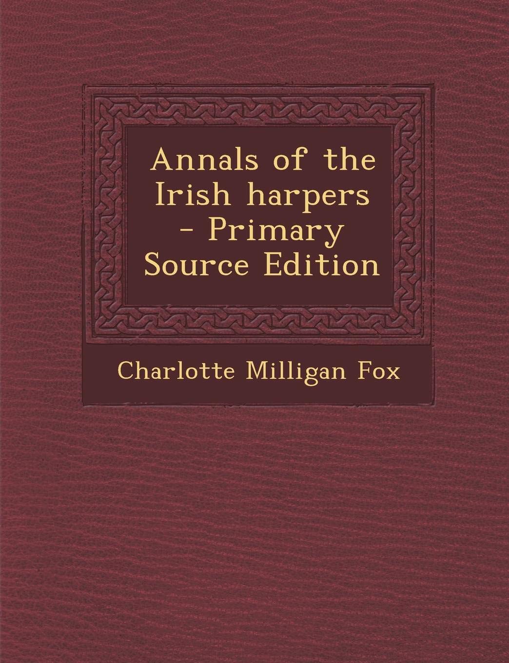 Annals of the Irish Harpers - Primary Source Edition Politics & History