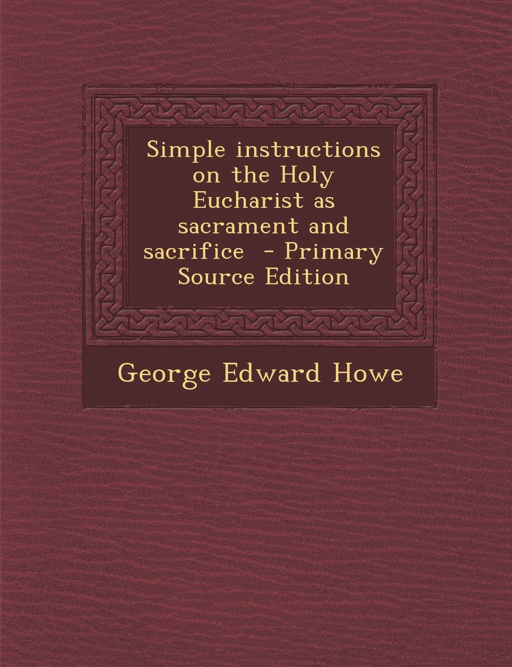 Simple instructions on the Holy Eucharist as sacrament and sacrifice Politics & History