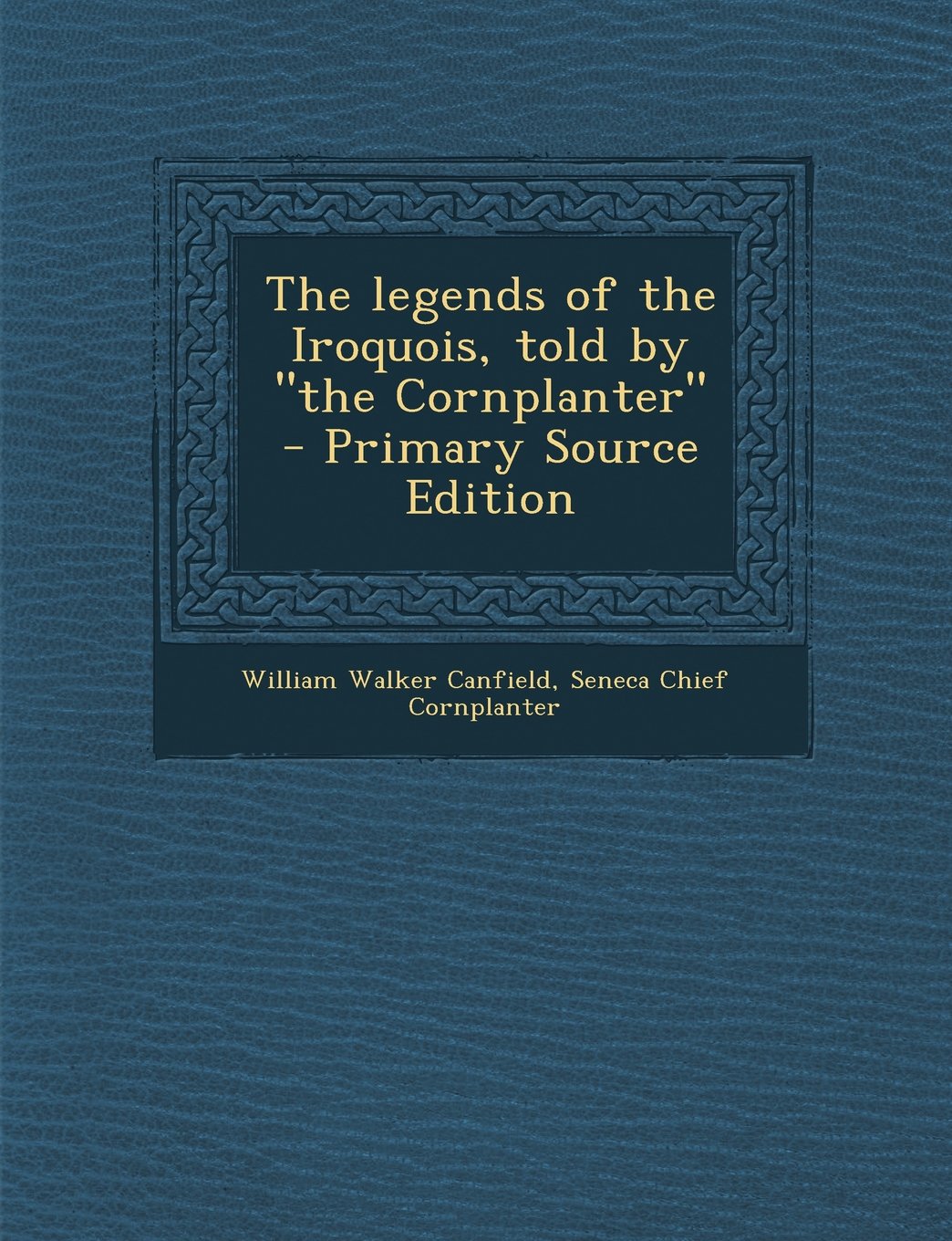 The legends of the Iroquois, told by "the Cornplanter" Politics & History