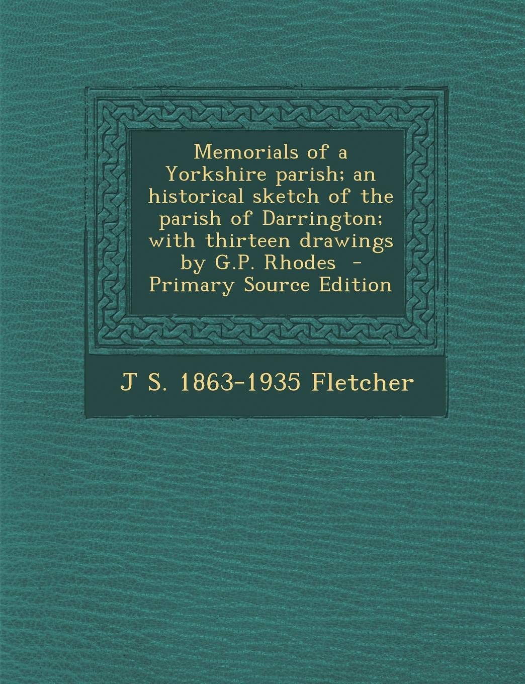 Memorials of a Yorkshire Parish; An Historical Sketch of the Parish of Darrington; With Thirteen Drawings by G.P. Rhodes Politics & History