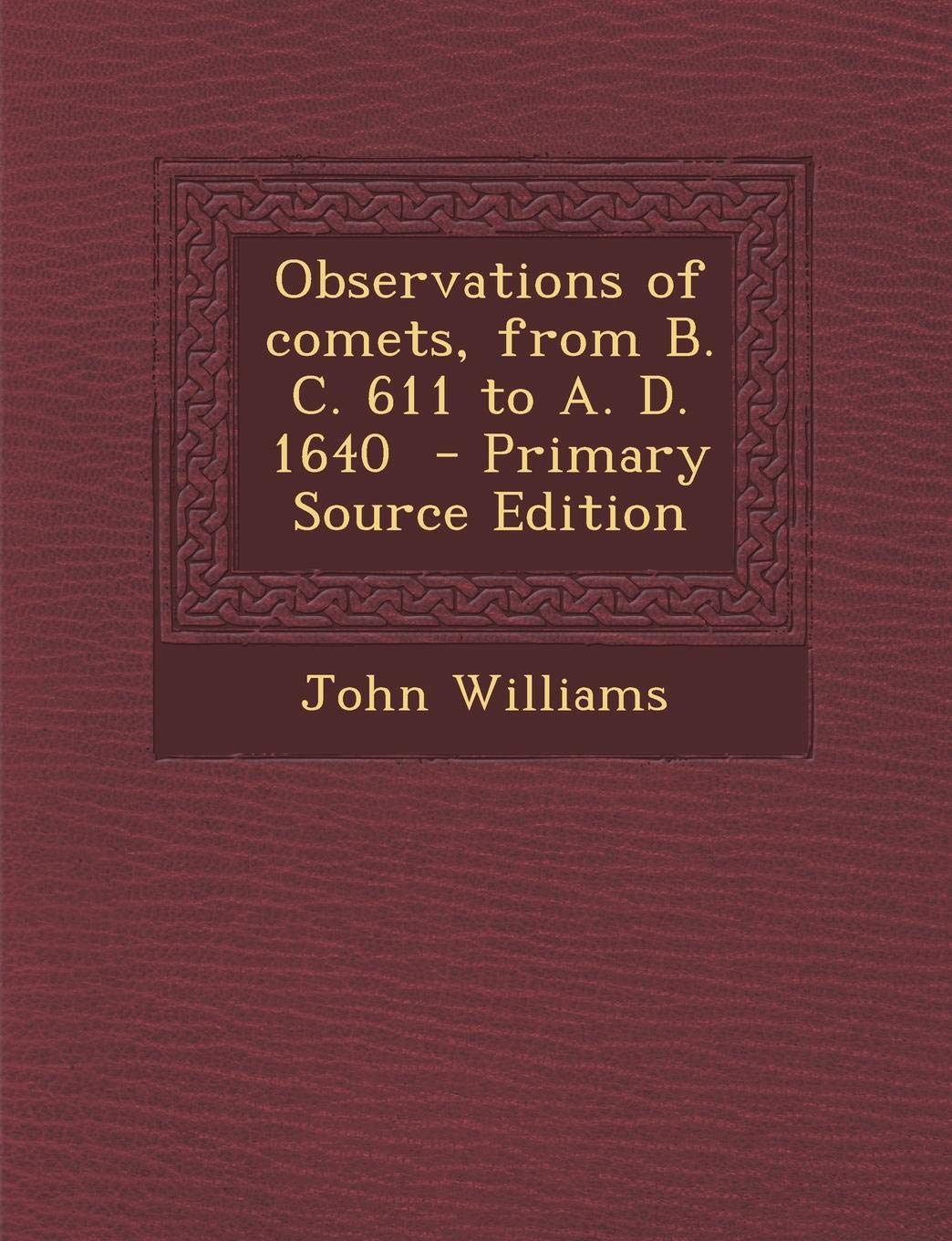 Observations of Comets, from B. C. 611 to A. D. 1640 Politics & History