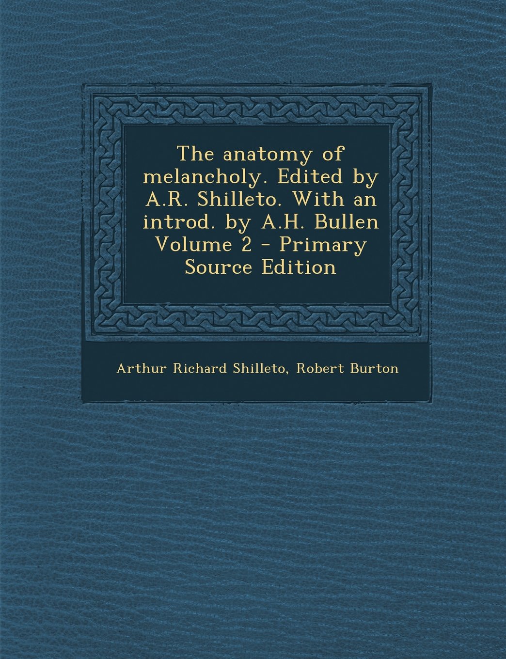 The anatomy of melancholy. Edited by A.R. Shilleto. With an introd. by A.H. Bullen Volume 2 Politics & History