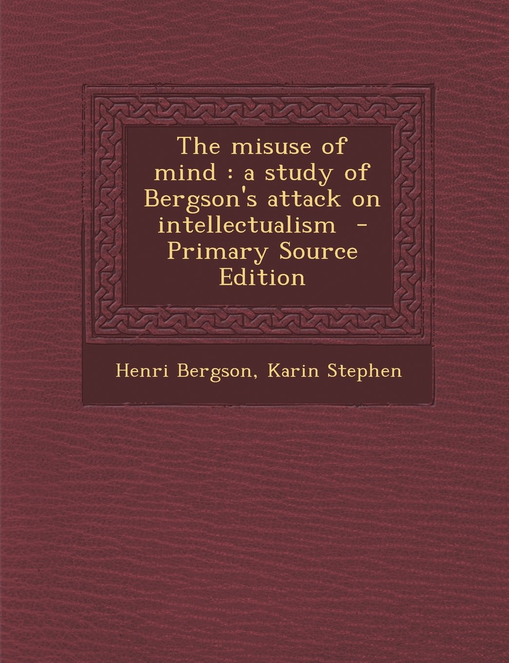 The misuse of mind: a study of Bergson's attack on intellectualism Politics & History