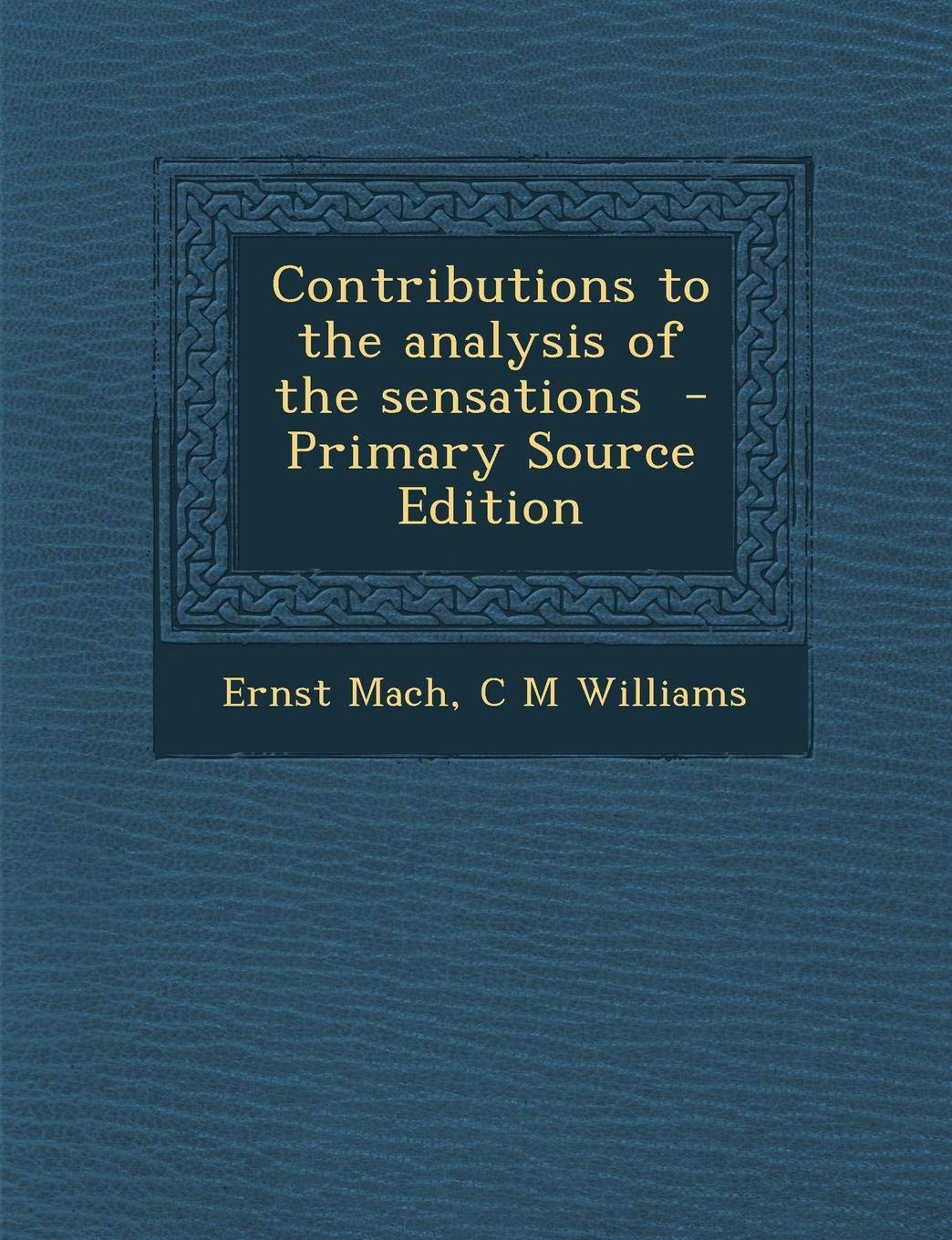 Contributions to the Analysis of the Sensations - Primary Source Edition Politics & History