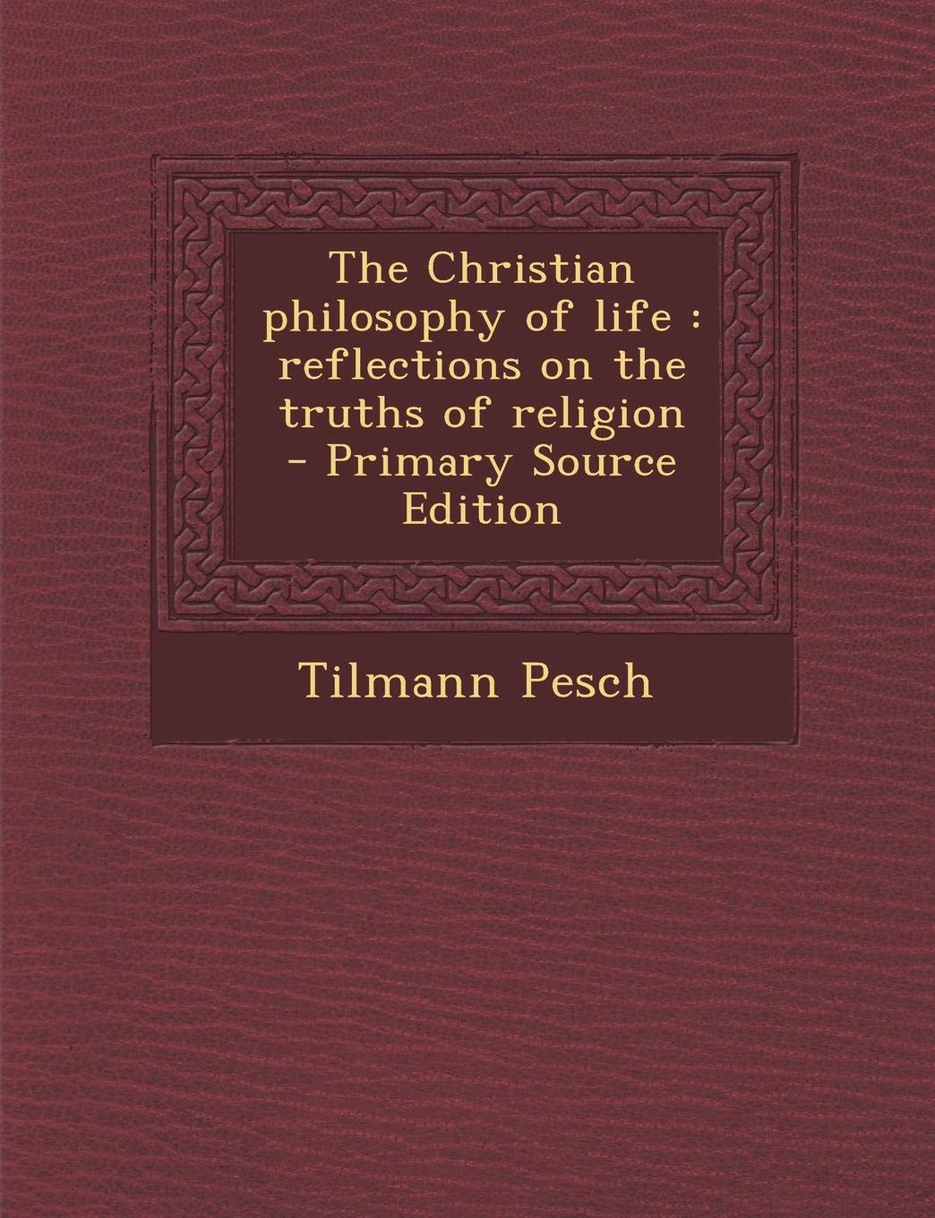 The Christian Philosophy of Life: Reflections on the Truths of Religion Politics & History