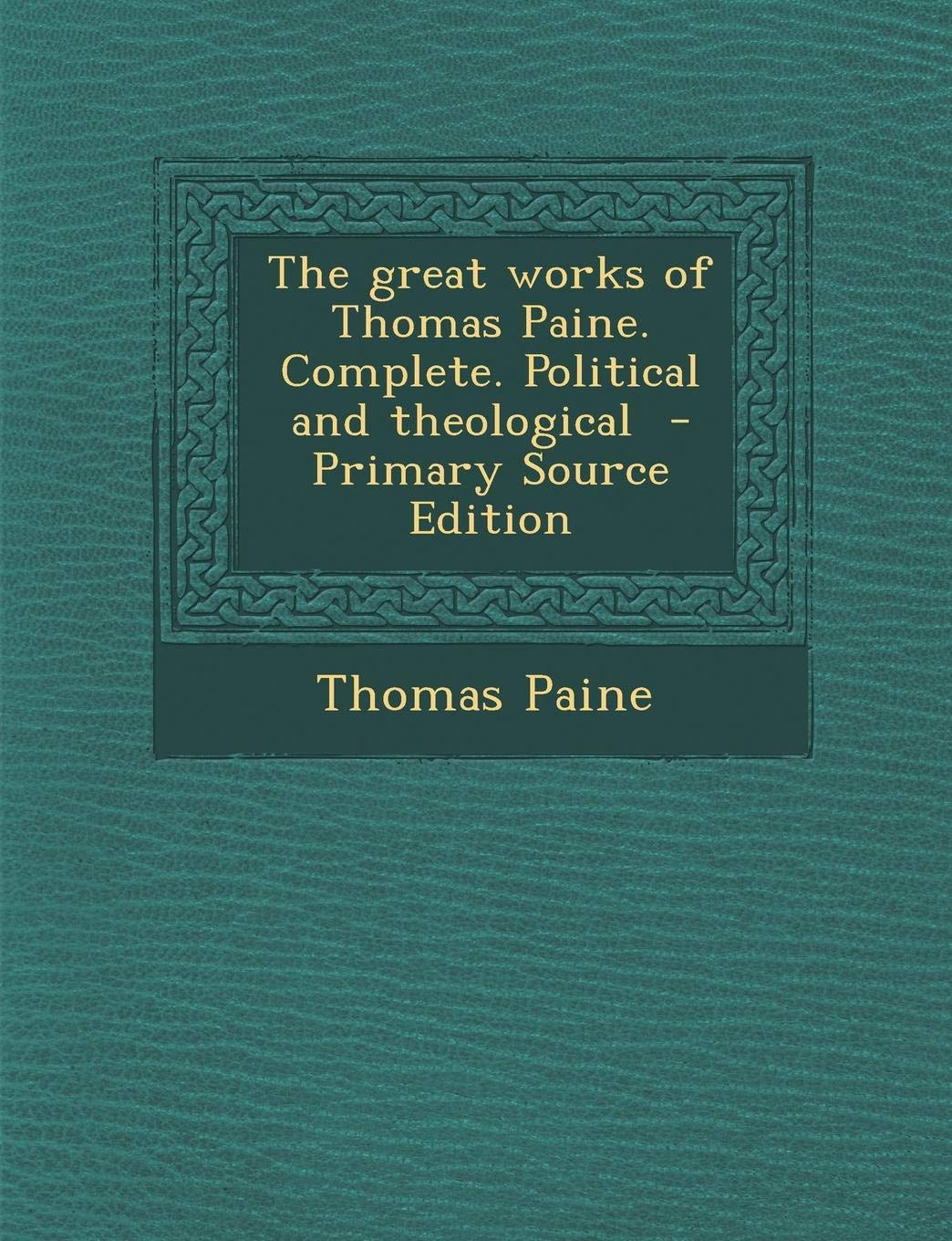 The Great Works of Thomas Paine. Complete. Political and Theological Politics & History