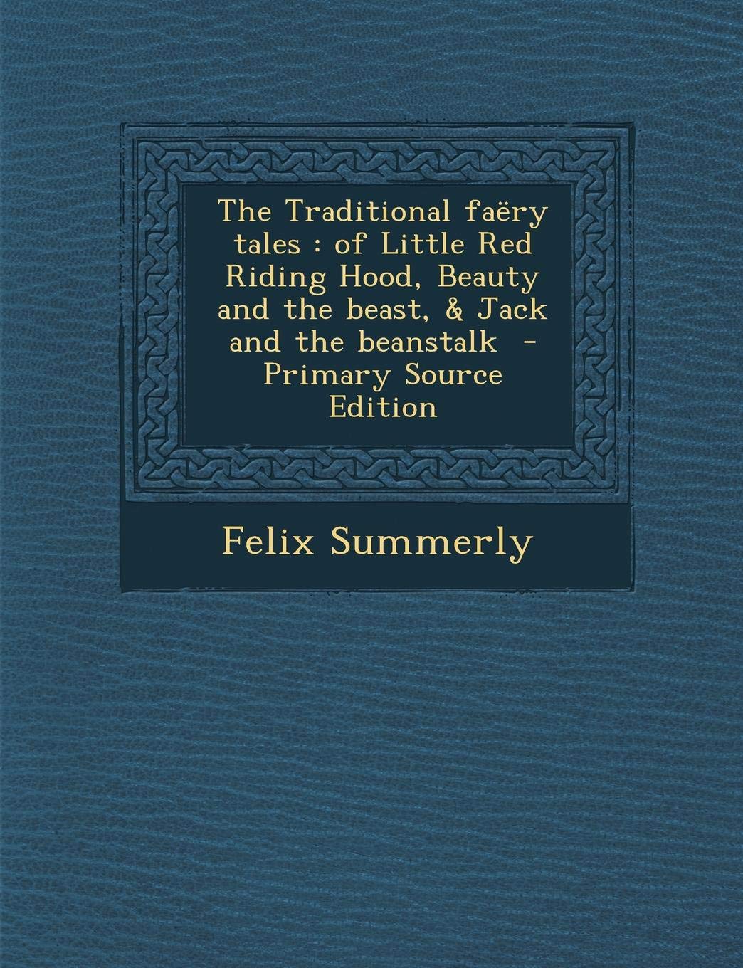 The Traditional Faery Tales: Of Little Red Riding Hood, Beauty and the Beast, & Jack and the Beanstalk - Primary Source Edition Politics & History