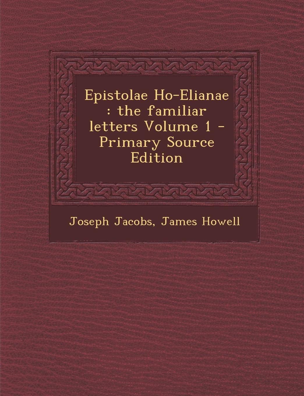 Epistolae Ho-Elianae: The Familiar Letters Volume 1 - Primary Source Edition Politics & History