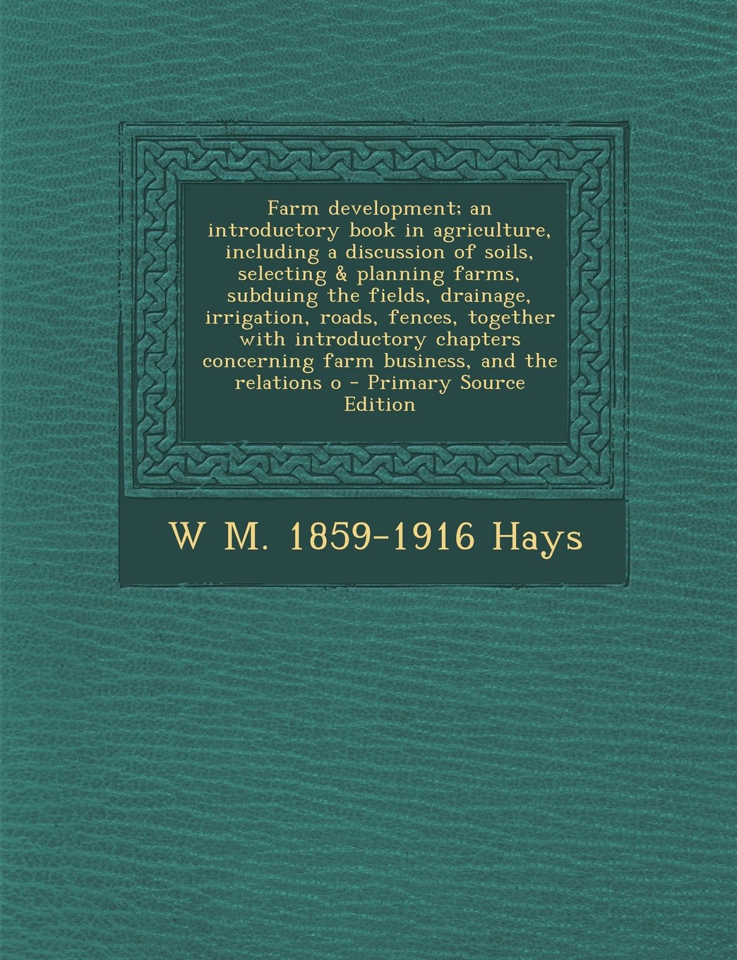Farm development; an introductory book in agriculture, including a discussion of soils, selecting & planning farms, subduing the fields, drainage, ... concerning farm business, and the relations o Politics & History