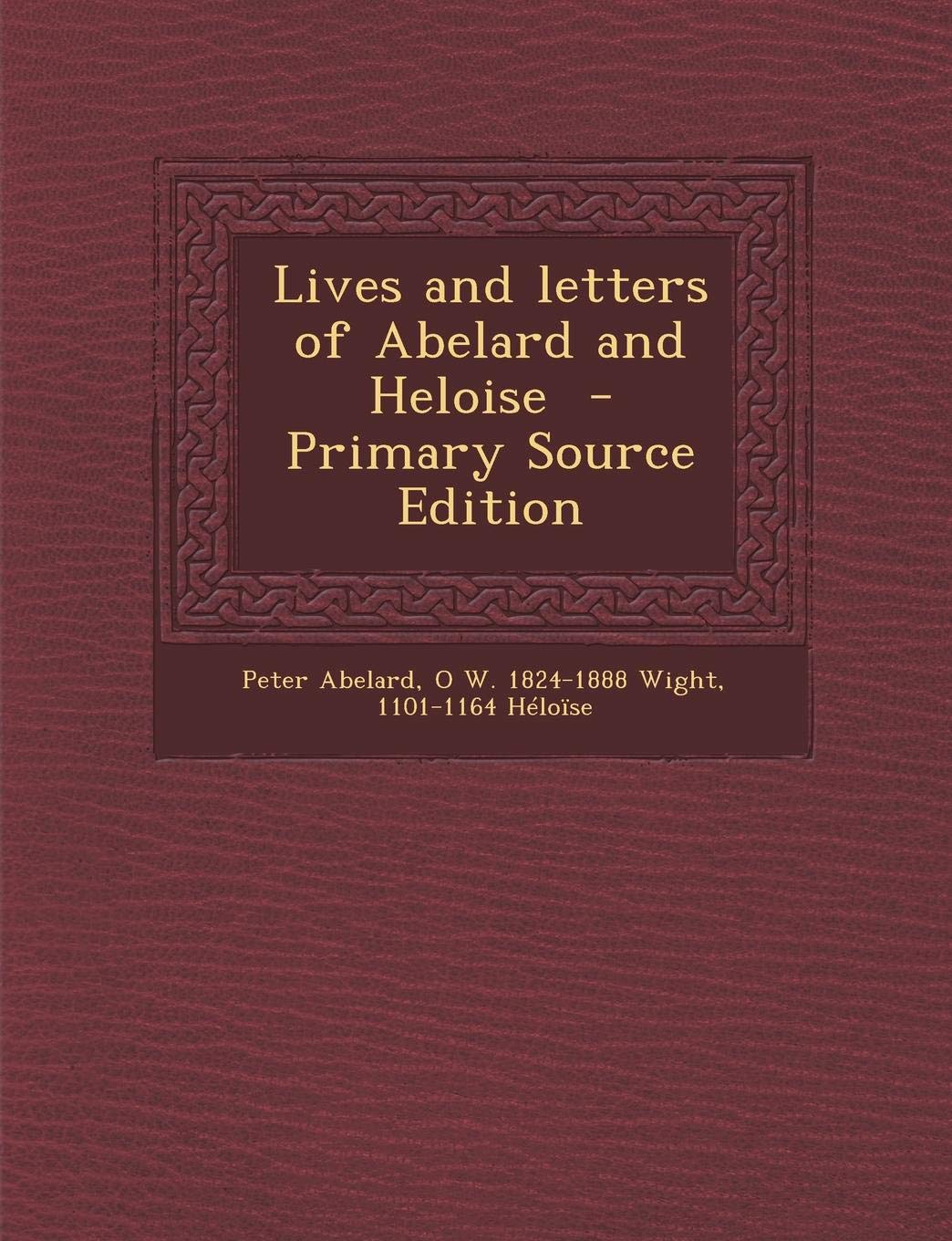 Lives and Letters of Abelard and Heloise - Primary Source Edition Politics & History