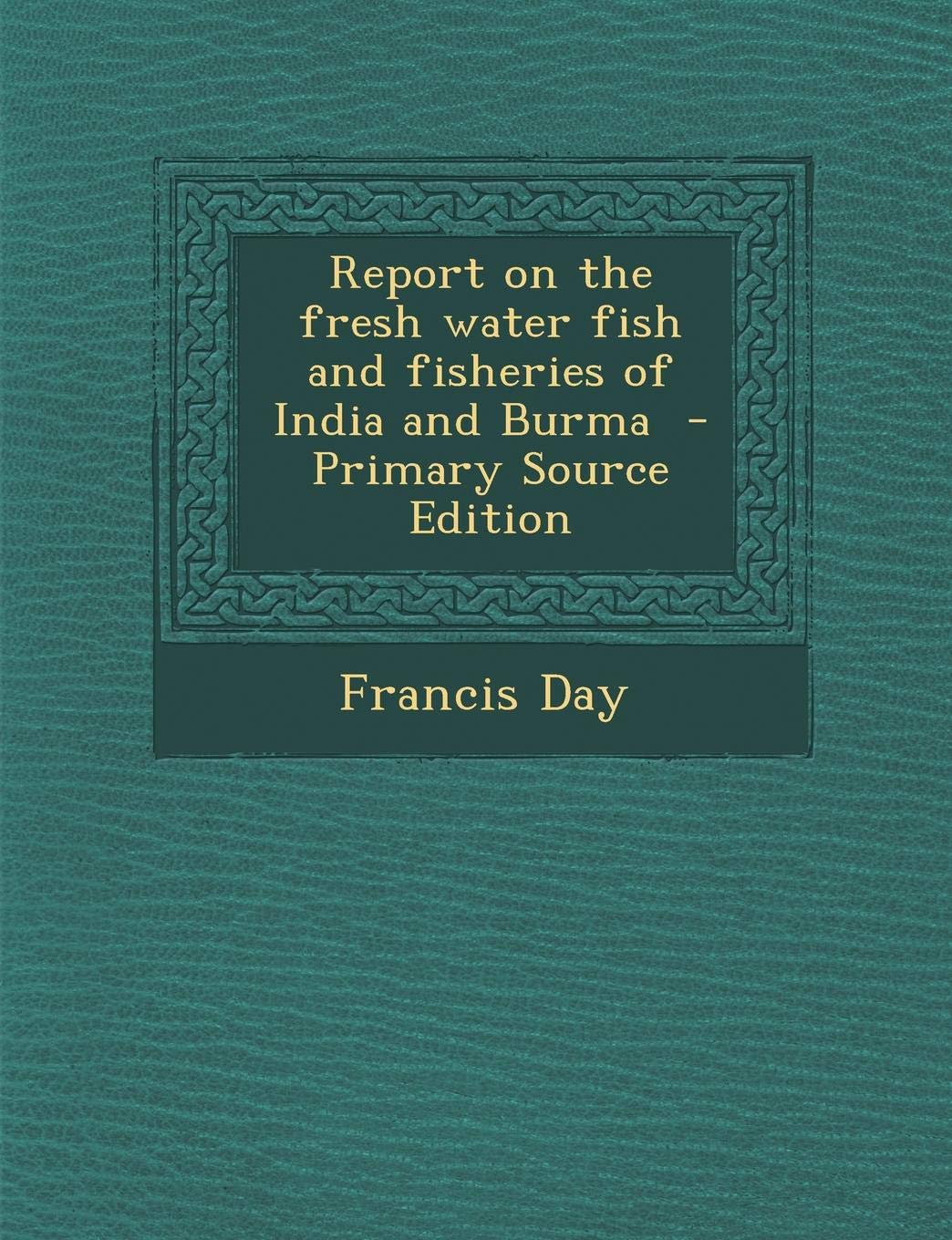 Report on the Fresh Water Fish and Fisheries of India and Burma Medicine