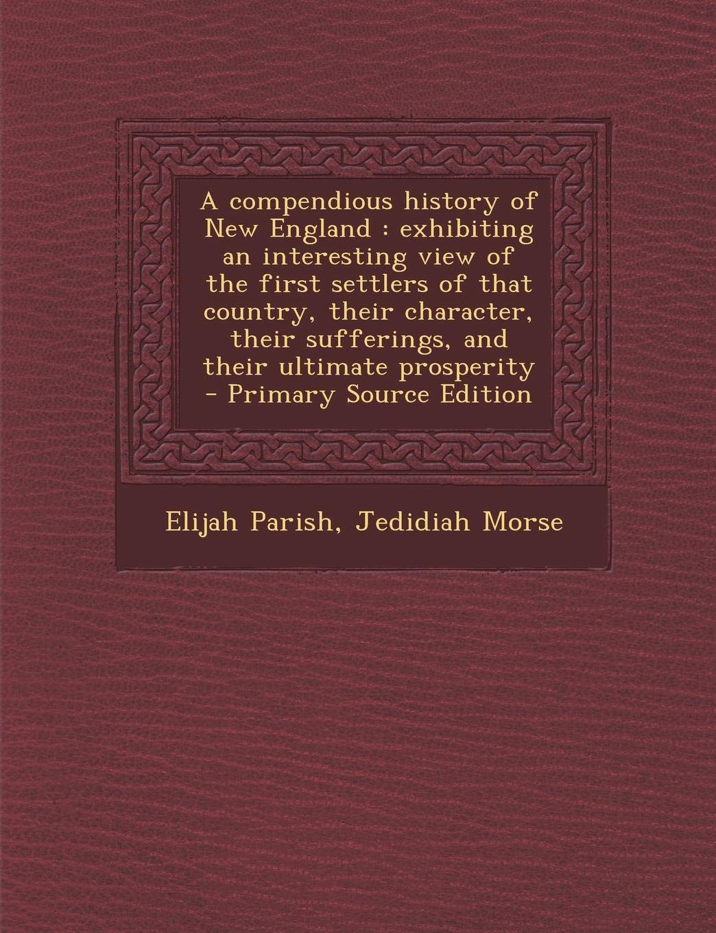 A Compendious History of New England: Exhibiting an Interesting View of the First Settlers of That Country, Their Character, Their Sufferings, and Their Ultimate Prosperity - Primary Source Edition Medicine