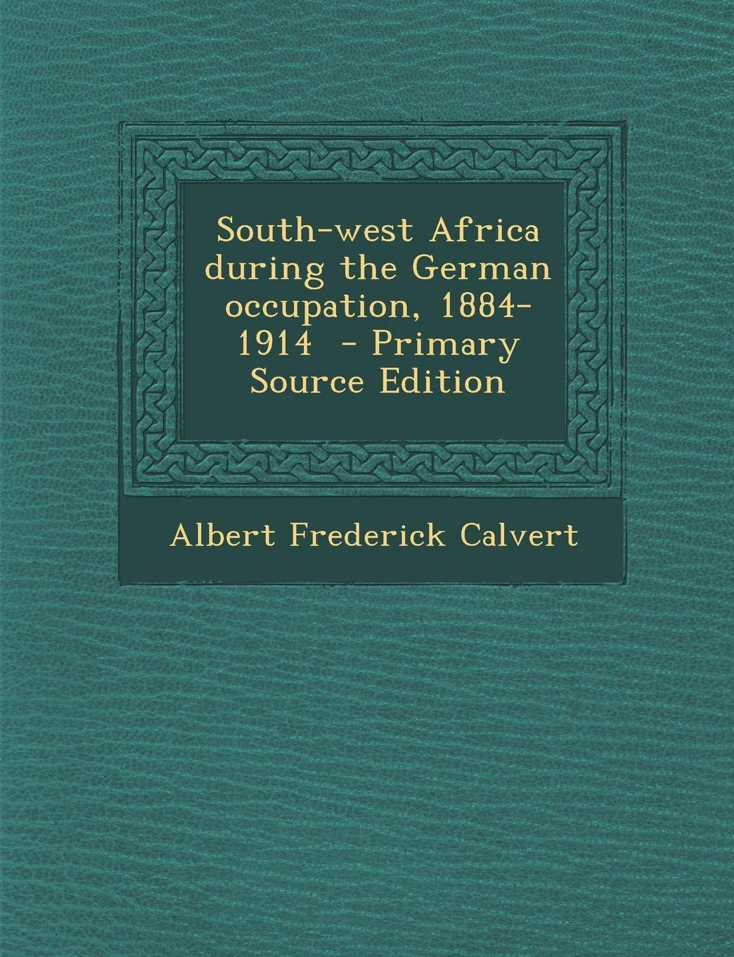 South-West Africa During the German Occupation, 1884-1914 - Primary Source Edition Politics & History
