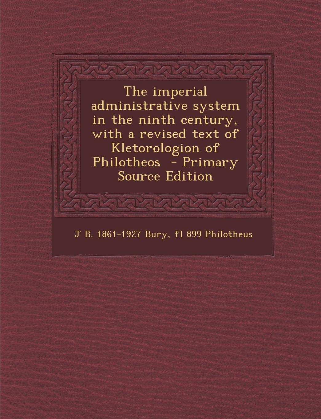 The Imperial Administrative System in the Ninth Century, with a Revised Text of Kletorologion of Philotheos - Primary Source Edition Politics & History