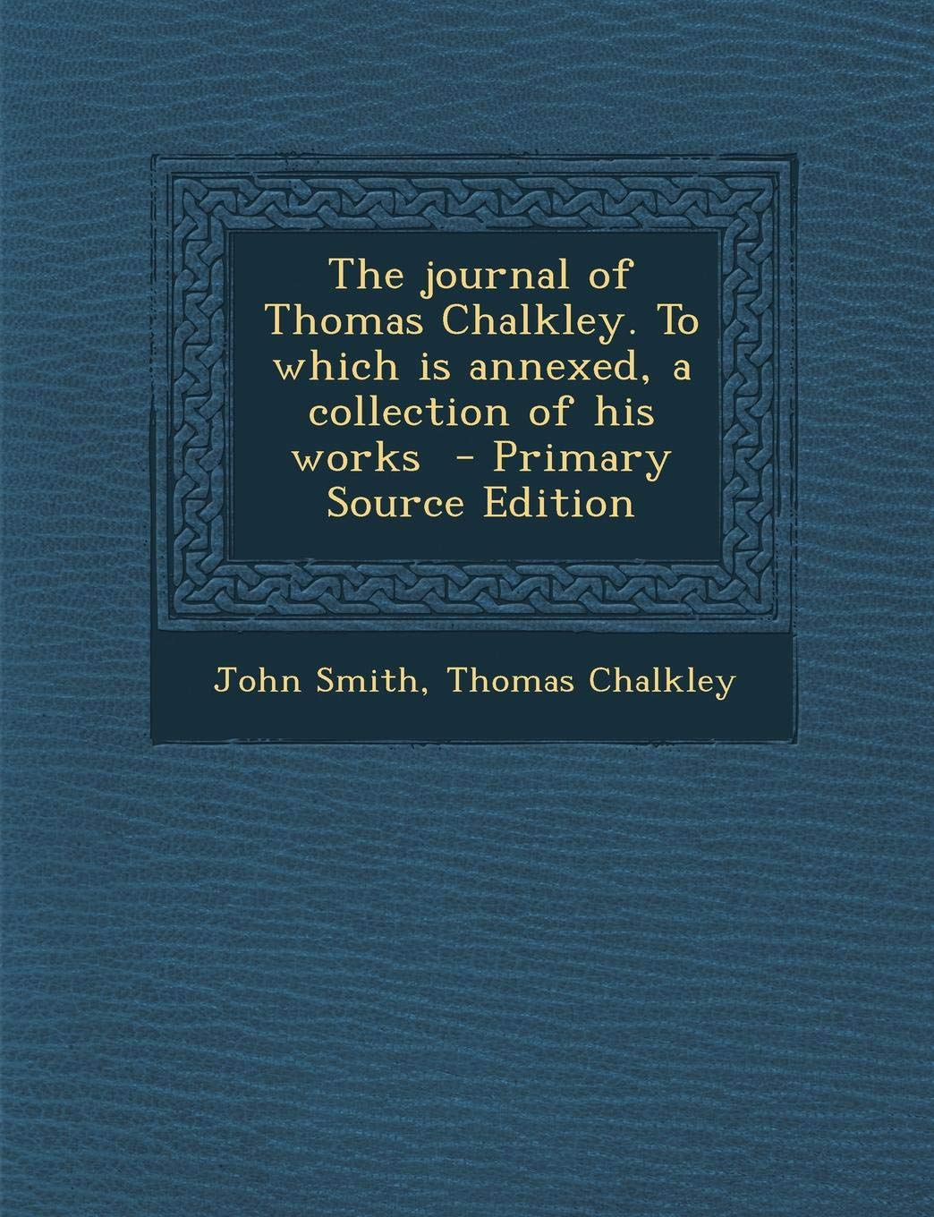 The Journal of Thomas Chalkley. to Which Is Annexed, a Collection of His Works - Primary Source Edition Politics & History