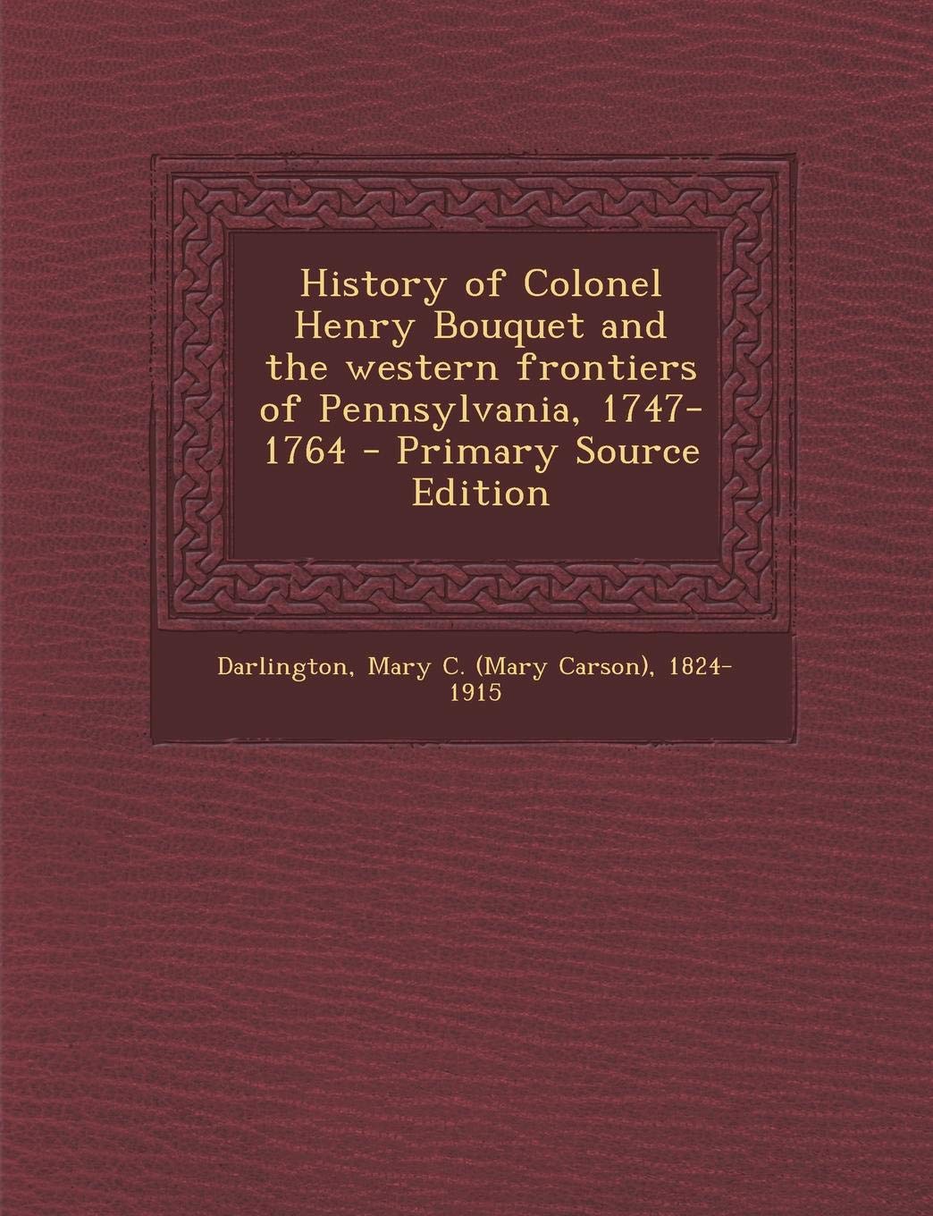 History of Colonel Henry Bouquet and the Western Frontiers of Pennsylvania, 1747-1764 book