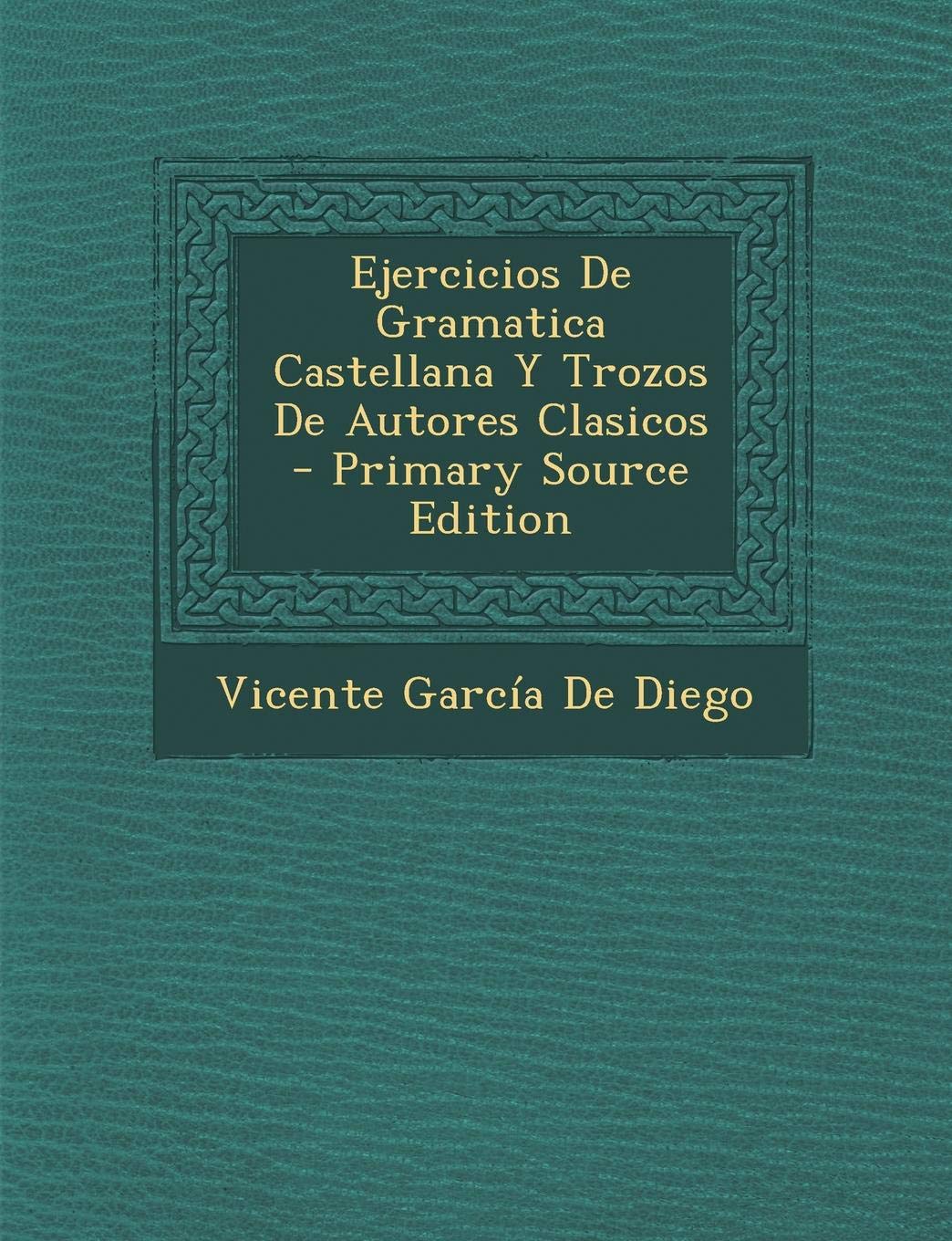 Ejercicios de Gramatica Castellana y Trozos de Autores Clasicos Contemporary literature
